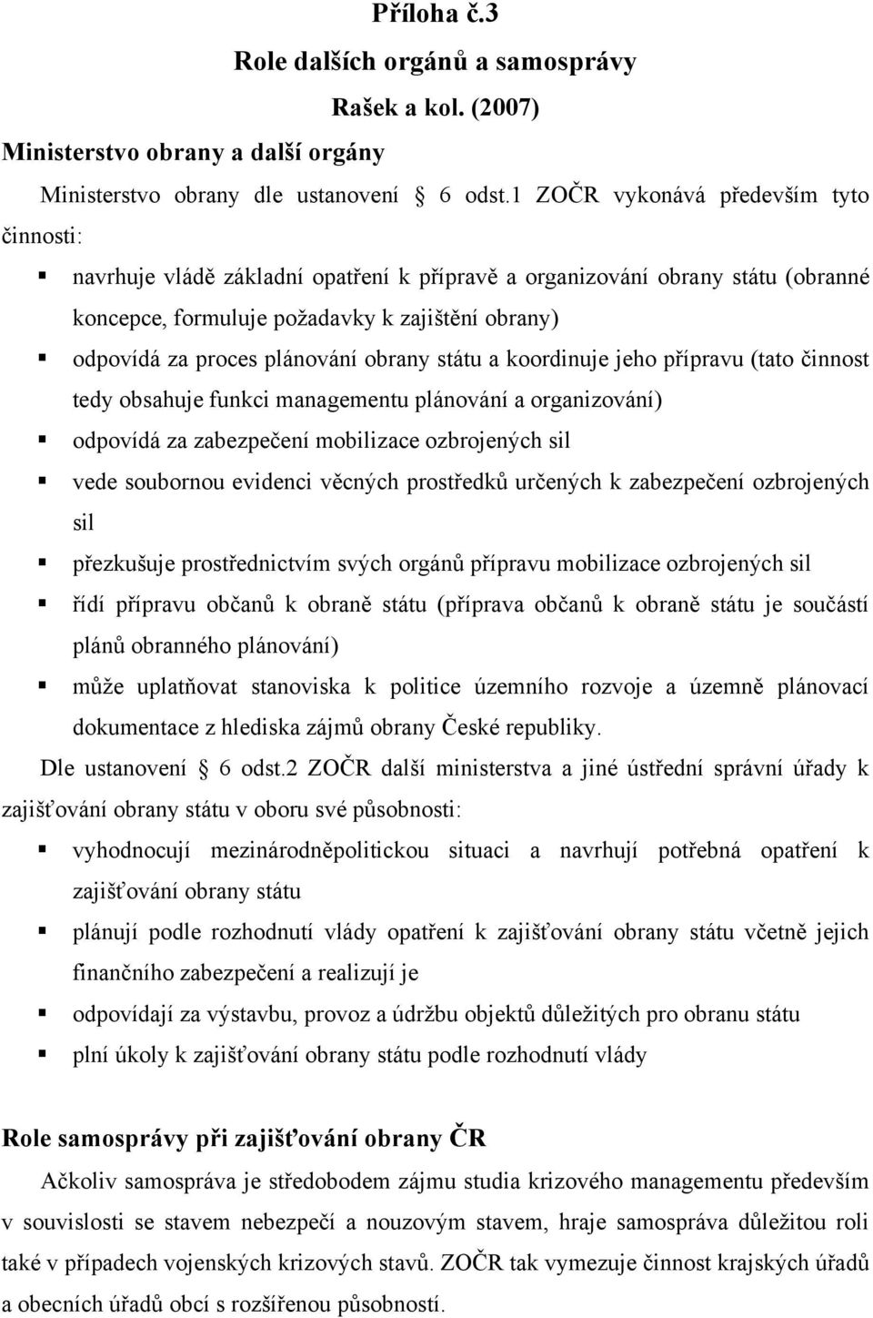 plánování obrany státu a koordinuje jeho přípravu (tato činnost tedy obsahuje funkci managementu plánování a organizování) odpovídá za zabezpečení mobilizace ozbrojených sil vede soubornou evidenci