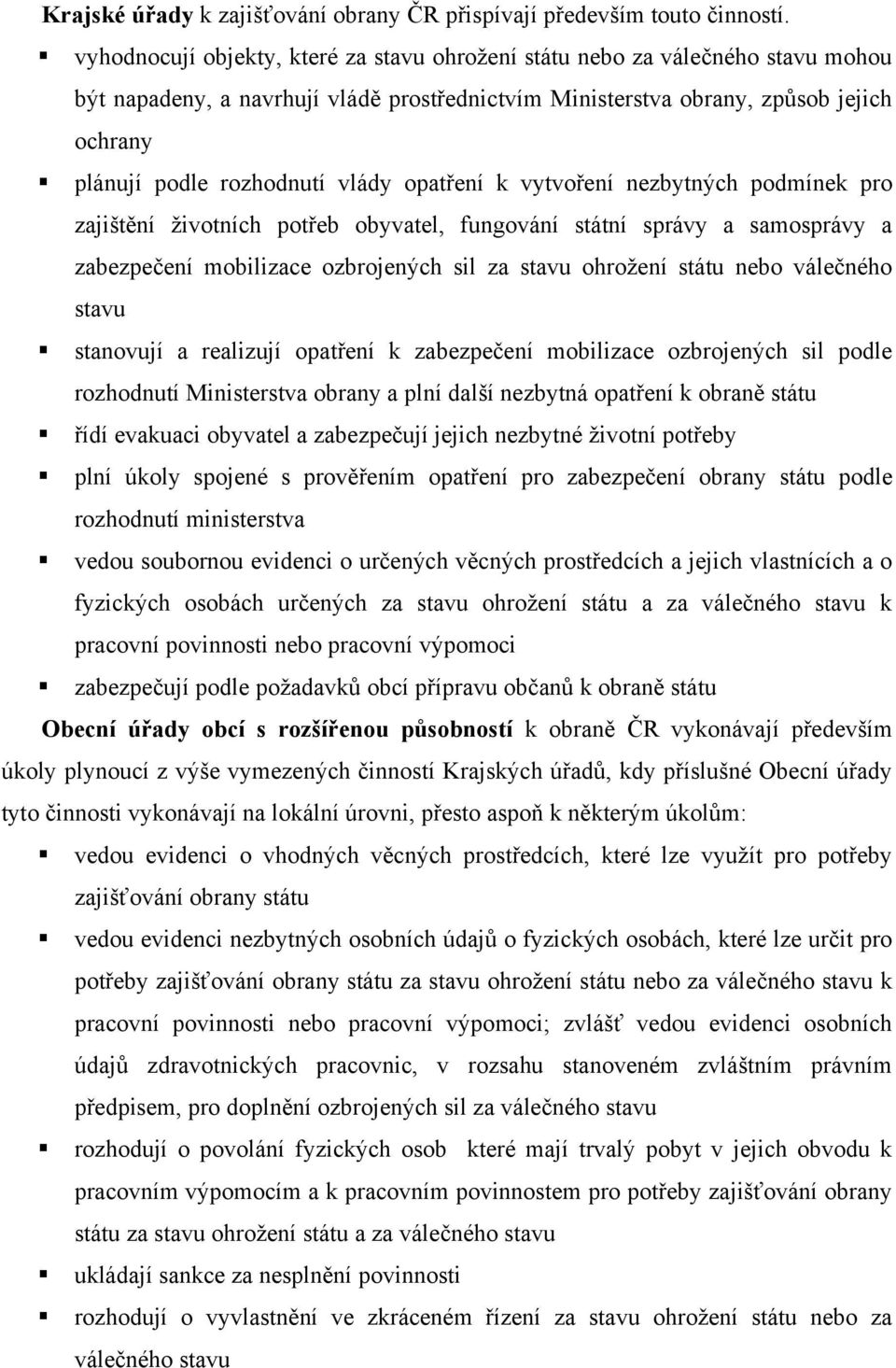 vlády opatření k vytvoření nezbytných podmínek pro zajištění životních potřeb obyvatel, fungování státní správy a samosprávy a zabezpečení mobilizace ozbrojených sil za stavu ohrožení státu nebo