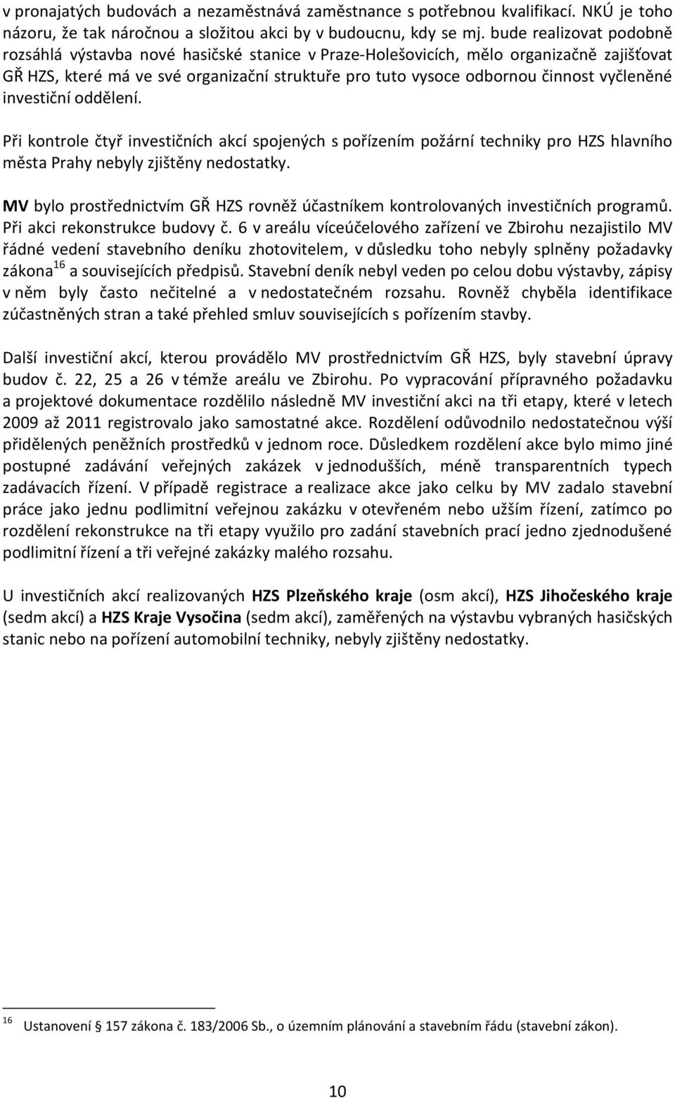 vyčleněné investiční oddělení. Při kontrole čtyř investičních akcí spojených s pořízením požární techniky pro HZS hlavního města Prahy nebyly zjištěny nedostatky.