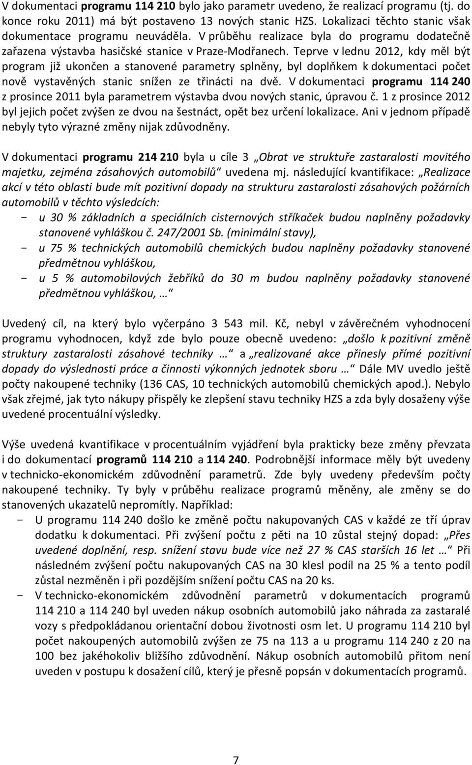 Teprve v lednu 2012, kdy měl být program již ukončen a stanovené parametry splněny, byl doplňkem k dokumentaci počet nově vystavěných stanic snížen ze třinácti na dvě.