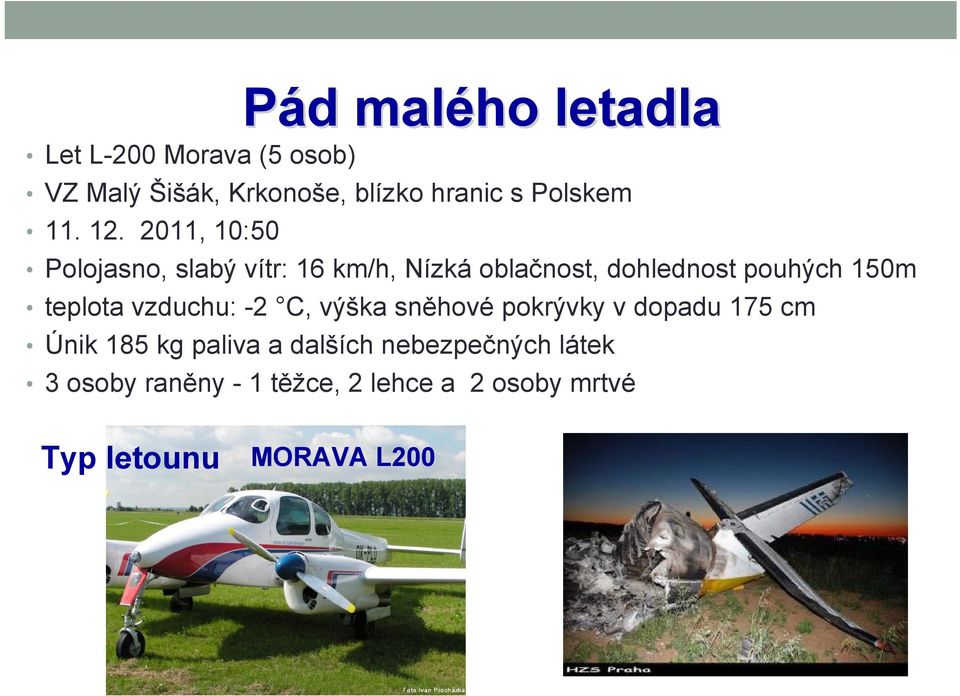 2011, 10:50 Polojasno, slabý vítr: 16 km/h, Nízká oblačnost, dohlednost pouhých 150m teplota