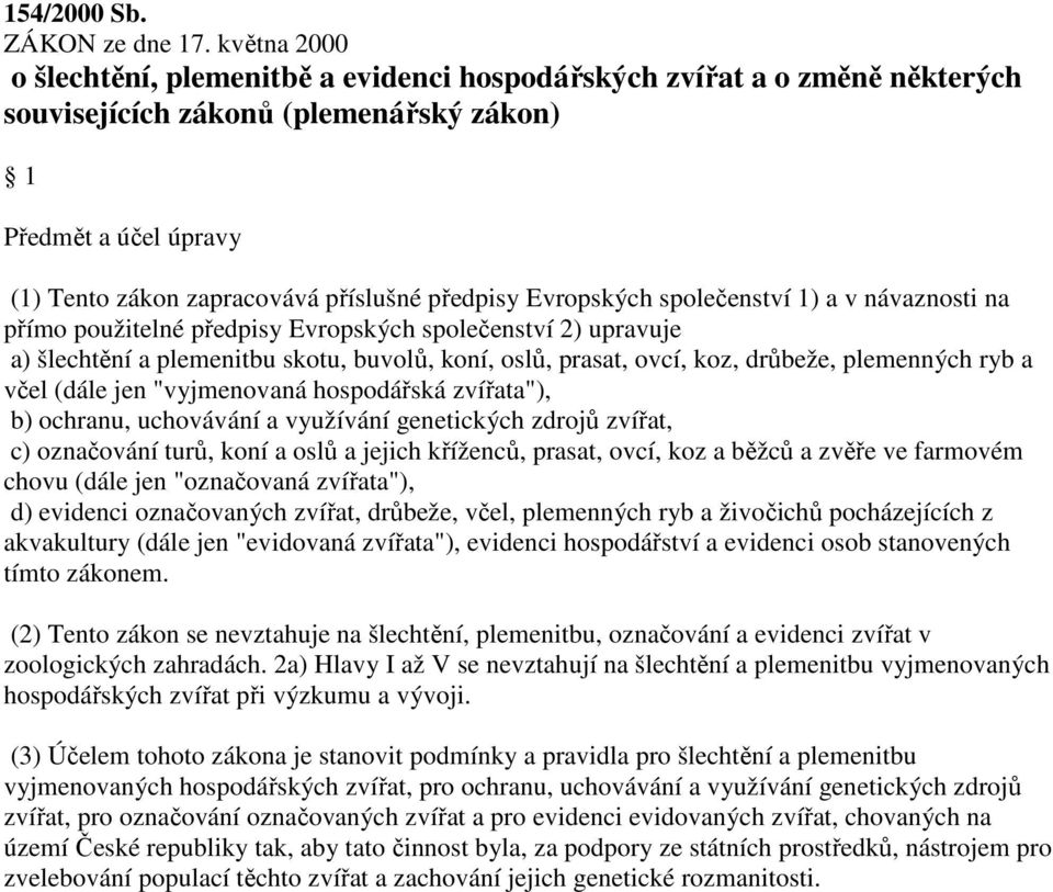 Evropských společenství 1) a v návaznosti na přímo použitelné předpisy Evropských společenství 2) upravuje a) šlechtění a plemenitbu skotu, buvolů, koní, oslů, prasat, ovcí, koz, drůbeže, plemenných