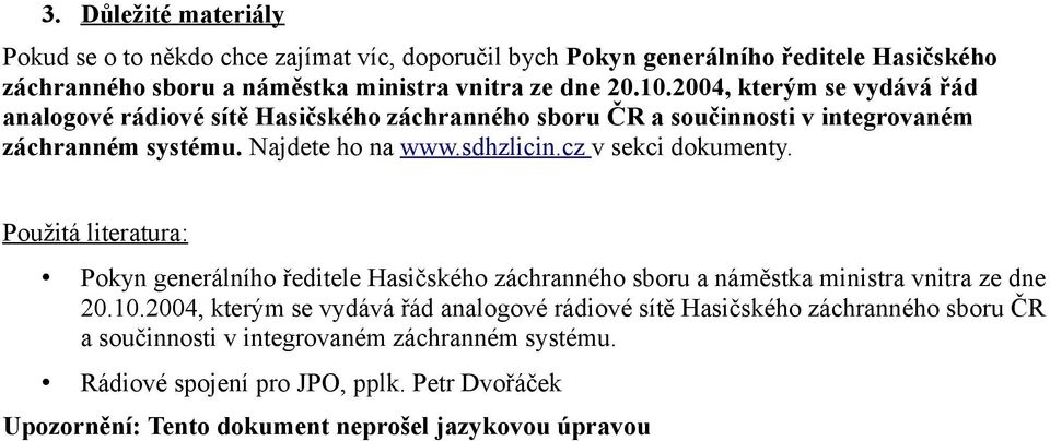 cz v sekci dokumenty. Použitá literatura: Pokyn generálního ředitele Hasičského záchranného sboru a náměstka ministra vnitra ze dne 20.10.