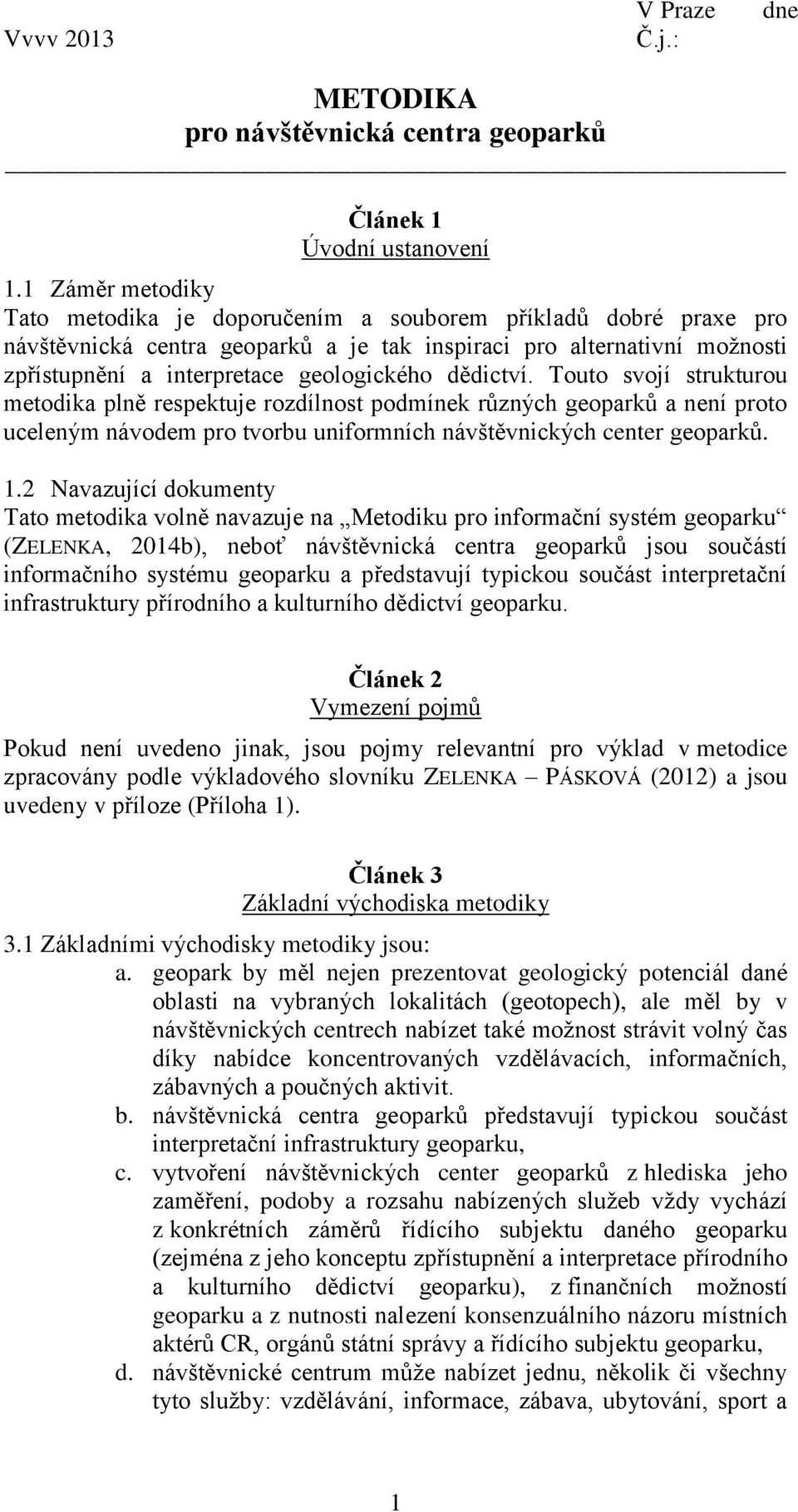 dědictví. Touto svojí strukturou metodika plně respektuje rozdílnost podmínek různých geoparků a není proto uceleným návodem pro tvorbu uniformních návštěvnických center geoparků. 1.