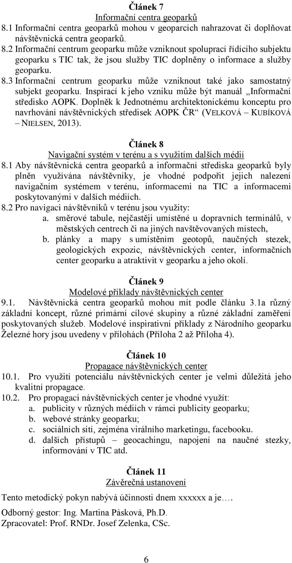 Doplněk k Jednotnému architektonickému konceptu pro navrhování návštěvnických středisek AOPK ČR (VELKOVÁ KUBÍKOVÁ NIELSEN, 2013). Článek 8 Navigační systém v terénu a s využitím dalších médií 8.