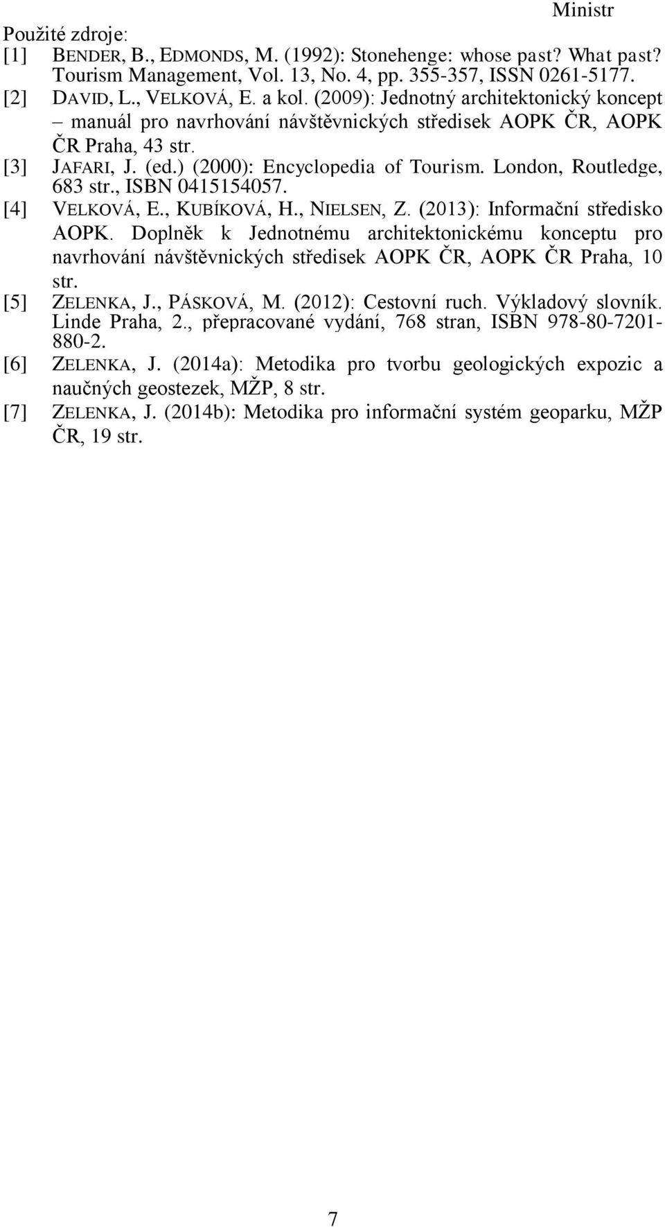 London, Routledge, 683 str., ISBN 0415154057. [4] VELKOVÁ, E., KUBÍKOVÁ, H., NIELSEN, Z. (2013): Informační středisko AOPK.