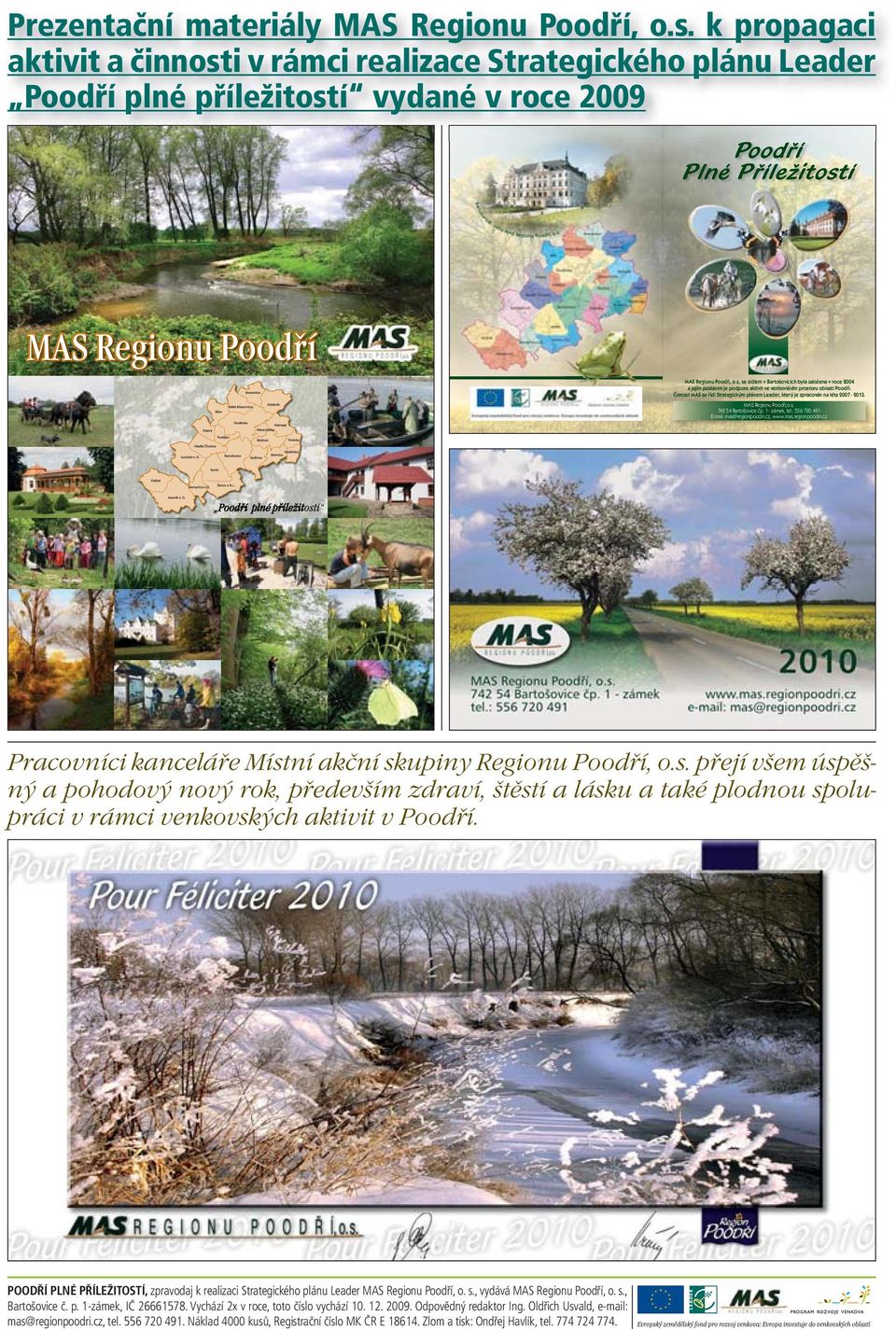 Činnost MAS se řídí Strategickým plánem Leader, který je zpracován na léta 2007-2013. MAS Regionu Poodří,o.s. 742 54 Bartošovice čp. 1 - zámek, tel.: 556 720 491 E-mail: mas@regionpoodri.