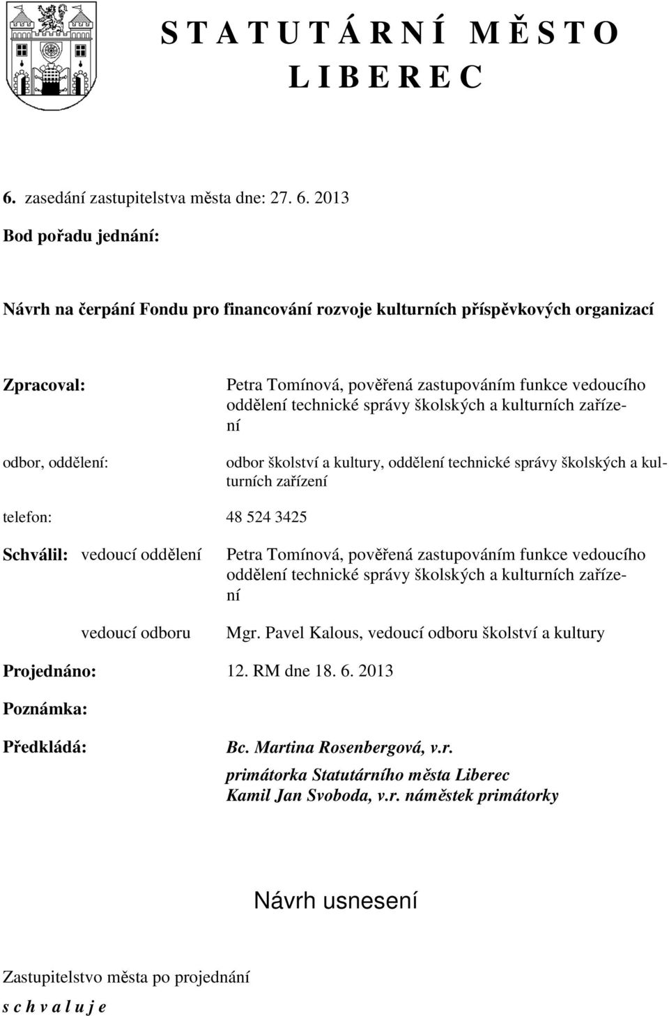 2013 Bod pořadu jednání: Návrh na čerpání Fondu pro financování rozvoje kulturních příspěvkových organizací Zpracoval: odbor, oddělení: Petra Tomínová, pověřená zastupováním funkce vedoucího oddělení