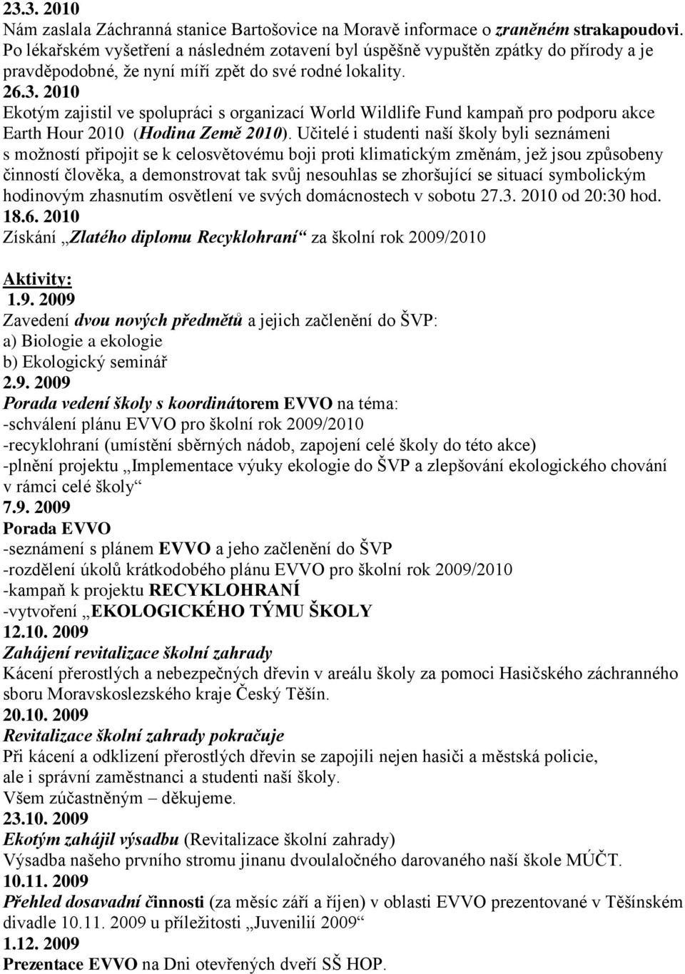 2010 Ekotým zajistil ve spolupráci s organizací World Wildlife Fund kampaň pro podporu akce Earth Hour 2010 (Hodina Země 2010).