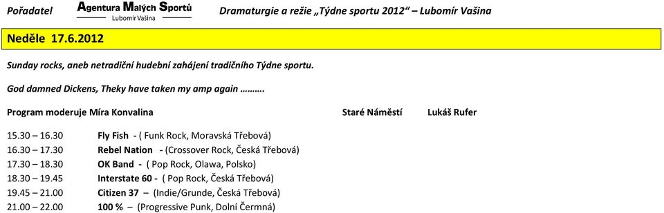 30 Fly Fish - ( Funk Rock, Moravská Třebová) 16.30 17.30 Rebel Nation - (Crossover Rock, Česká Třebová) 17.30 18.
