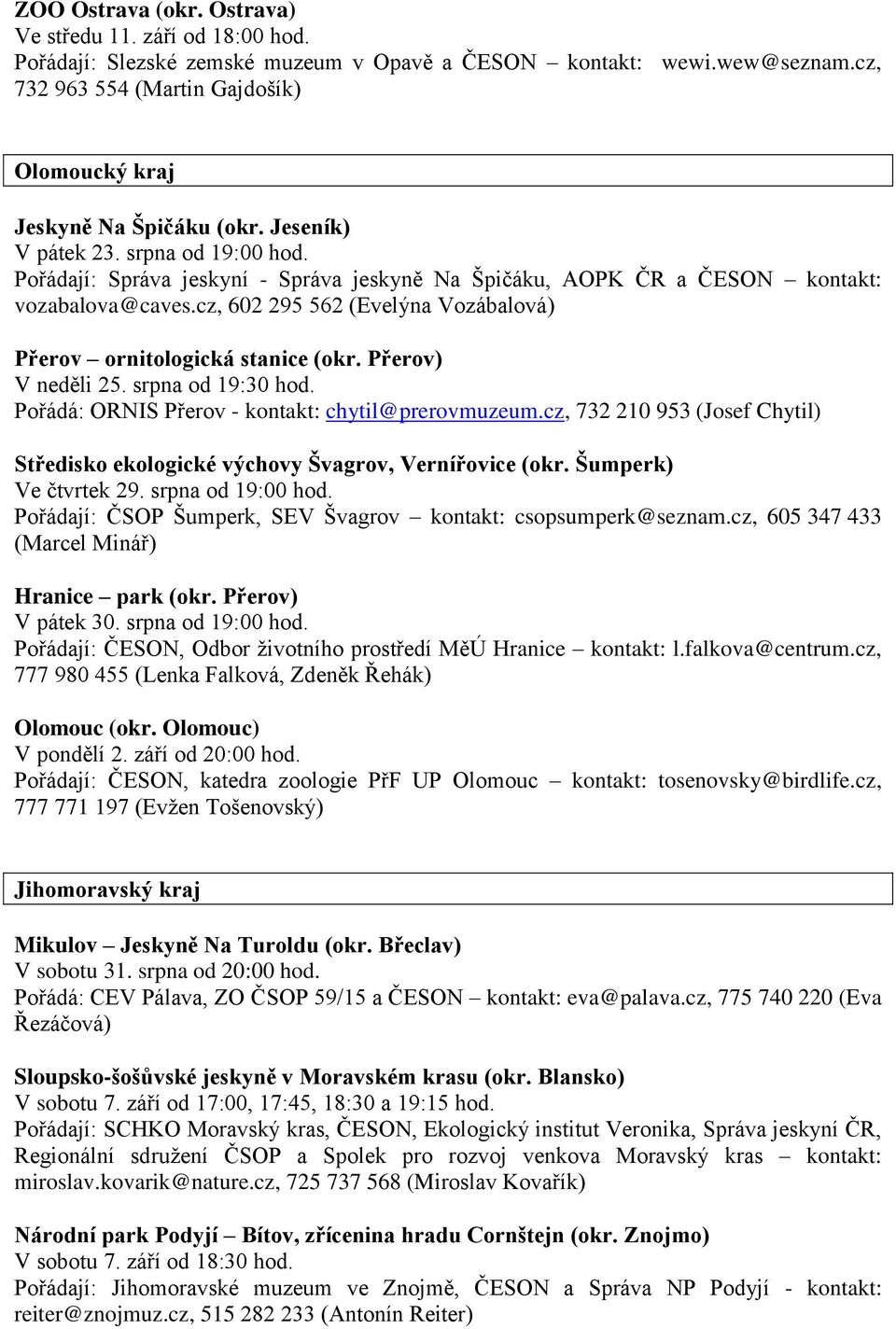 Pořádají: Správa jeskyní - Správa jeskyně Na Špičáku, AOPK ČR a ČESON kontakt: vozabalova@caves.cz, 602 295 562 (Evelýna Vozábalová) Přerov ornitologická stanice (okr. Přerov) V neděli 25.