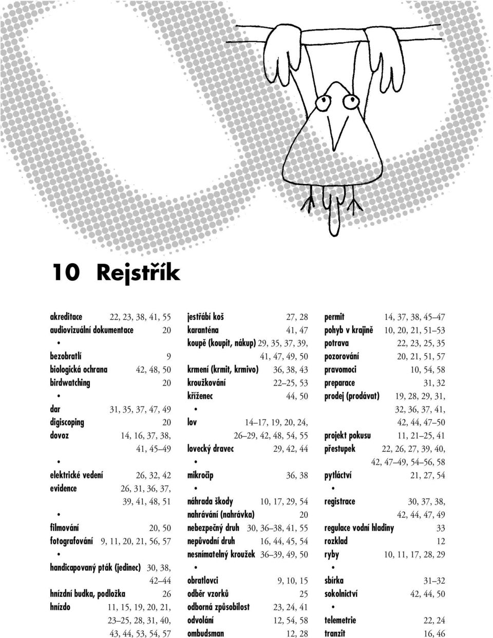 11, 15, 19, 20, 21, 23 25, 28, 31, 40, 43, 44, 53, 54, 57 jestfiábí ko 27, 28 karanténa 41, 47 koupû (koupit, nákup) 29, 35, 37, 39, 41, 47, 49, 50 krmení (krmit, krmivo) 36, 38, 43 krouïkování 22