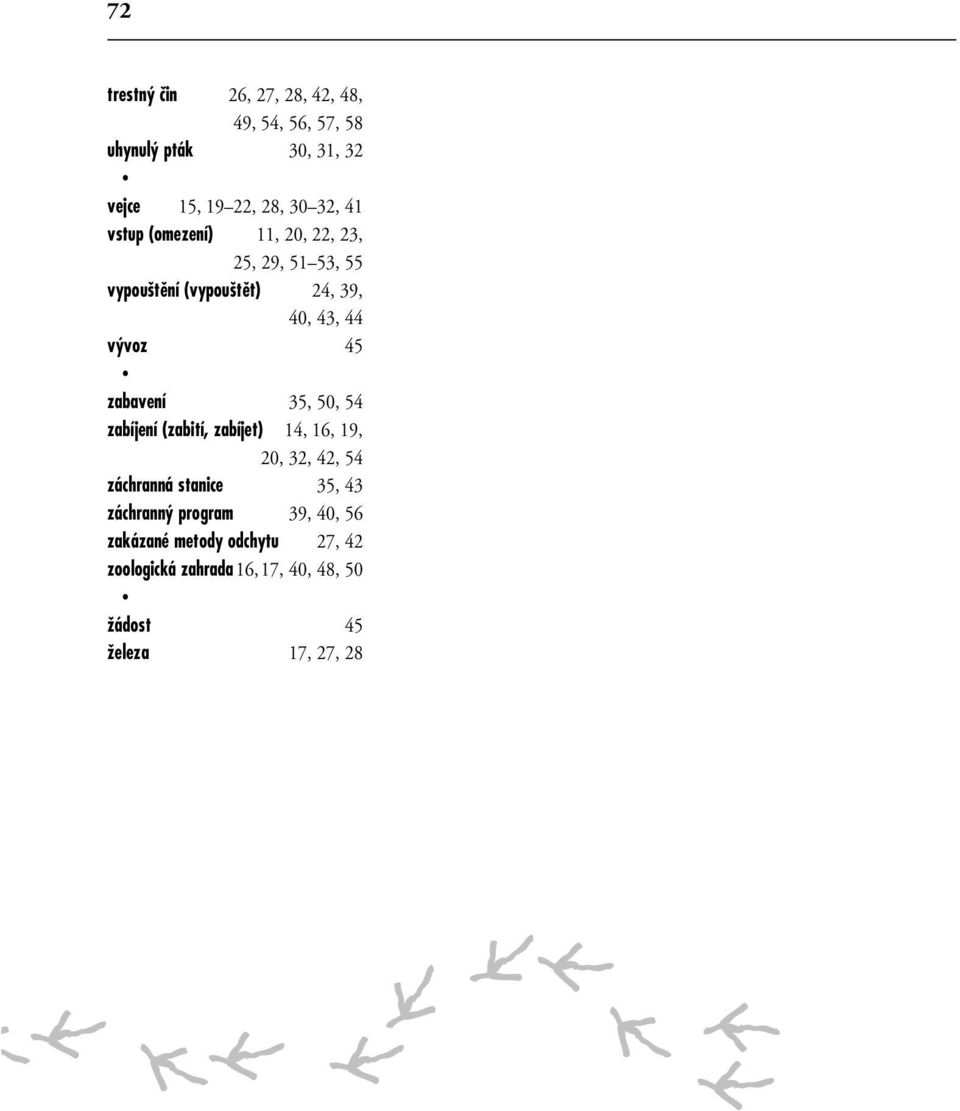 zabavení 35, 50, 54 zabíjení (zabití, zabíjet) 14, 16, 19, 20, 32, 42, 54 záchranná stanice 35, 43 záchrann