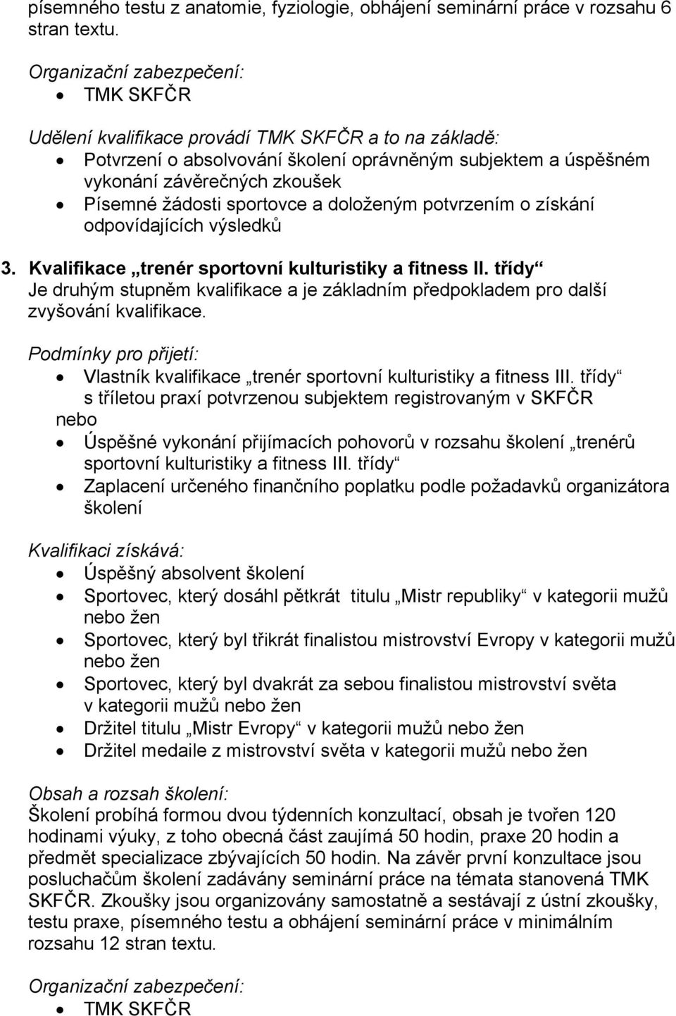 sportovce a doloženým potvrzením o získání odpovídajících výsledků 3. Kvalifikace trenér sportovní kulturistiky a fitness II.