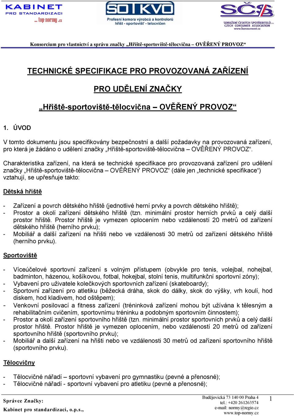 Charakteristika zařízení, na která se technické specifikace pro provozovaná zařízení pro udělení značky Hřiště-sportoviště-tělocvična OVĚŘENÝ PROVOZ (dále jen technické specifikace ) vztahují, se