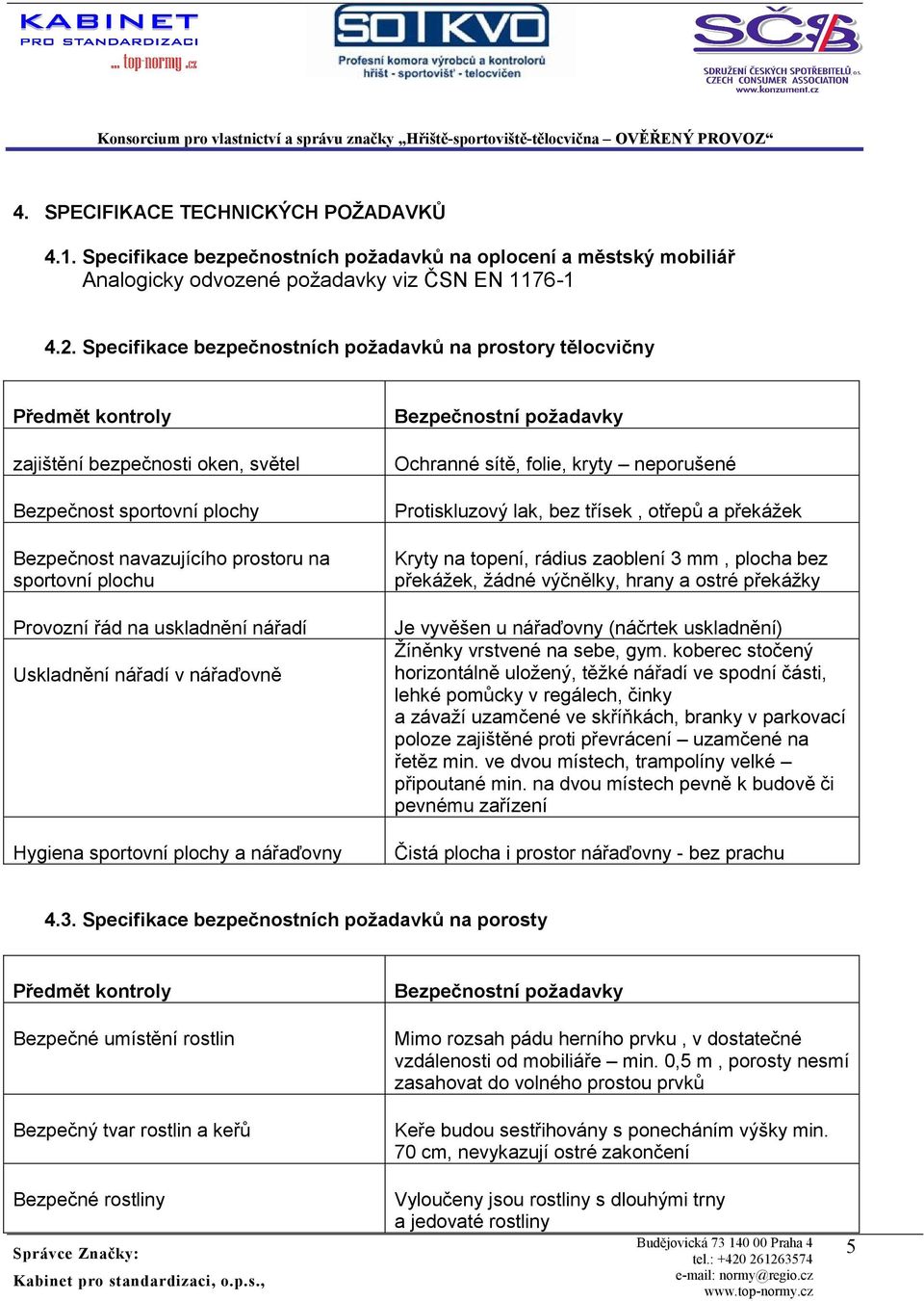 Provozní řád na uskladnění nářadí Uskladnění nářadí v nářaďovně Hygiena sportovní plochy a nářaďovny Bezpečnostní požadavky Ochranné sítě, folie, kryty neporušené Protiskluzový lak, bez třísek,