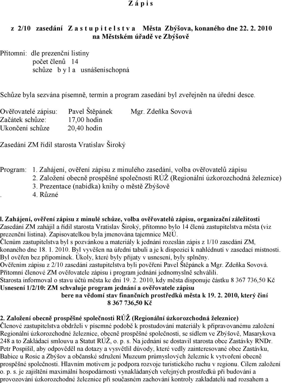 . 2. 2010 na Městském úřadě ve Zbýšově Přítomni: dle prezenční listiny počet členů 14 schůze b y l a usnášeníschopná Schůze byla sezvána písemně, termín a program zasedání byl zveřejněn na úřední