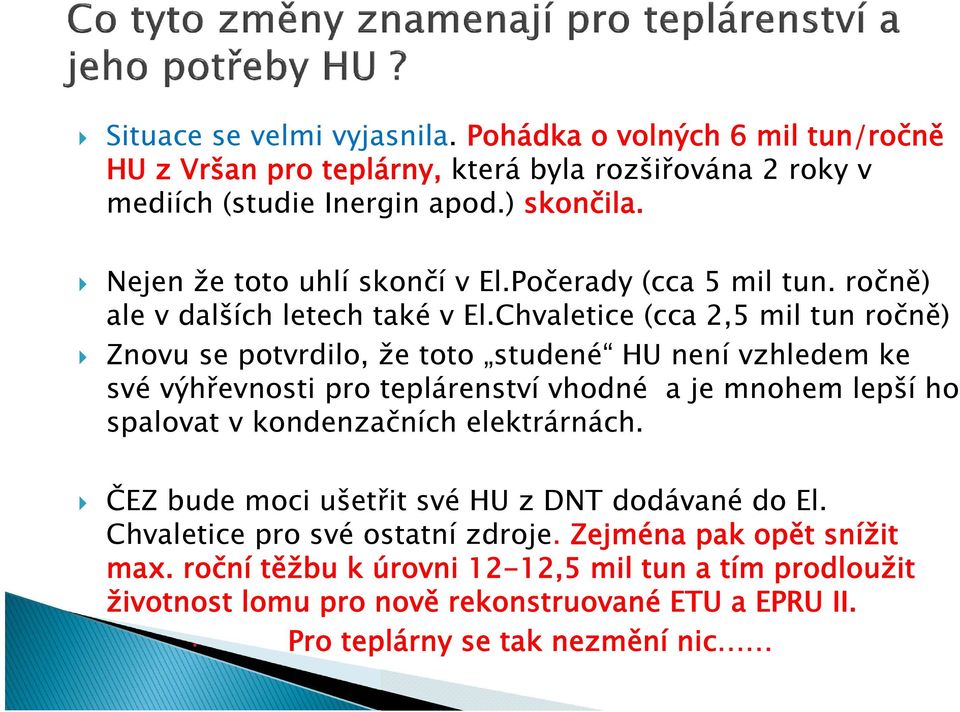 Chvaletice (cca 2,5 mil tun ročně) Znovu se potvrdilo, že toto studené HU není vzhledem ke své výhřevnosti pro teplárenství vhodné a je mnohem lepší ho spalovat v