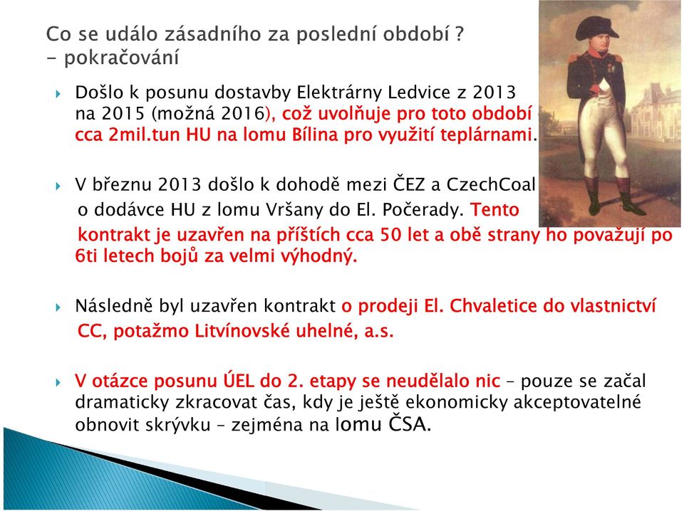 Tento kontrakt je uzavřen na příštích cca 50 let a obě strany ho považují po 6ti letech bojů za velmi výhodný. Následně byl uzavřen kontrakt o prodeji El.