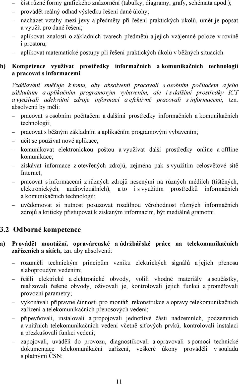 tvarech předmětů a jejich vzájemné poloze v rovině i prostoru; aplikovat matematické postupy při řešení praktických úkolů v běžných situacích.