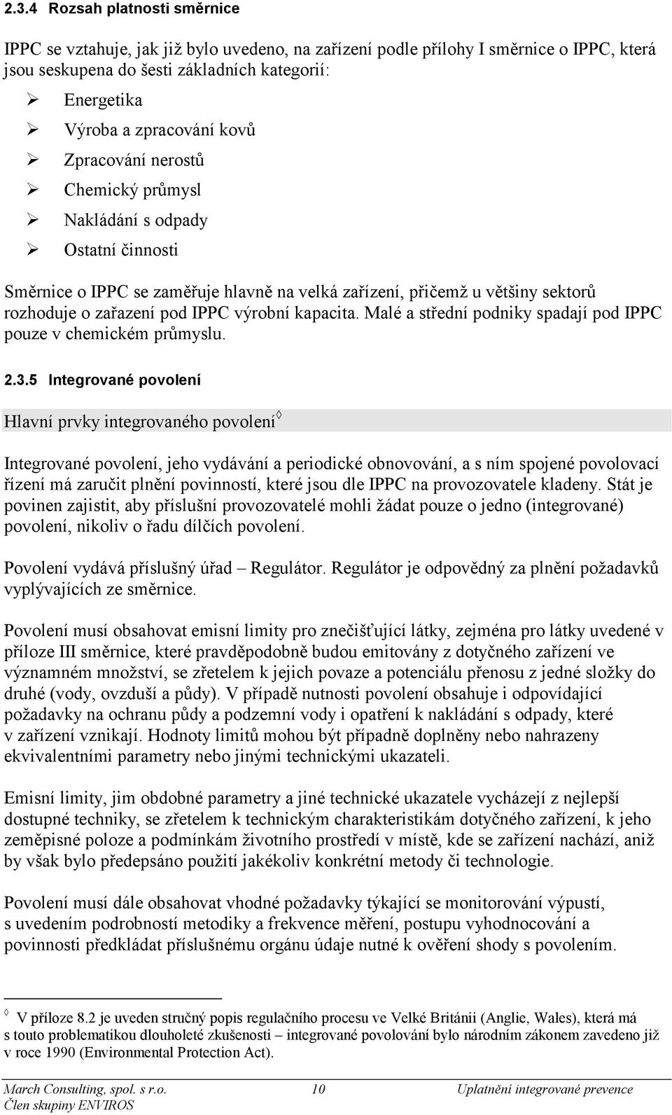 Ostatní činnosti Směrnice o IPPC se zaměřuje hlavně na velká zařízení, přičemž u většiny sektorů rozhoduje o zařazení pod IPPC výrobní kapacita.