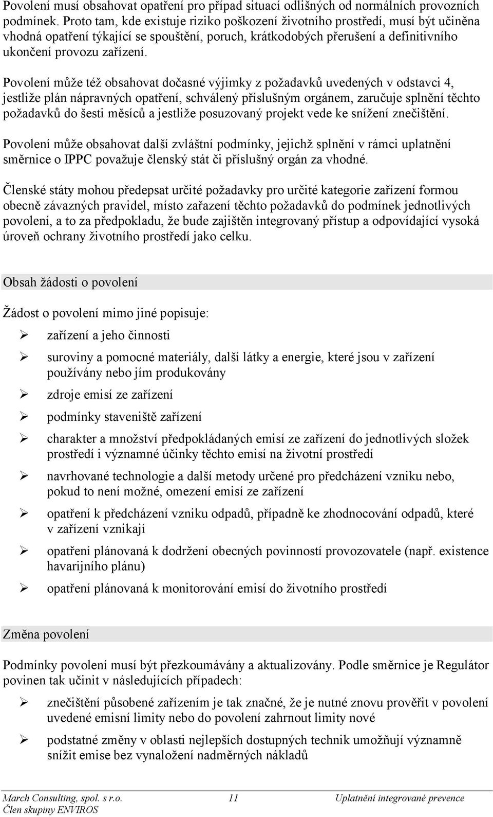 Povolení může též obsahovat dočasné výjimky z požadavků uvedených v odstavci 4, jestliže plán nápravných opatření, schválený příslušným orgánem, zaručuje splnění těchto požadavků do šesti měsíců a