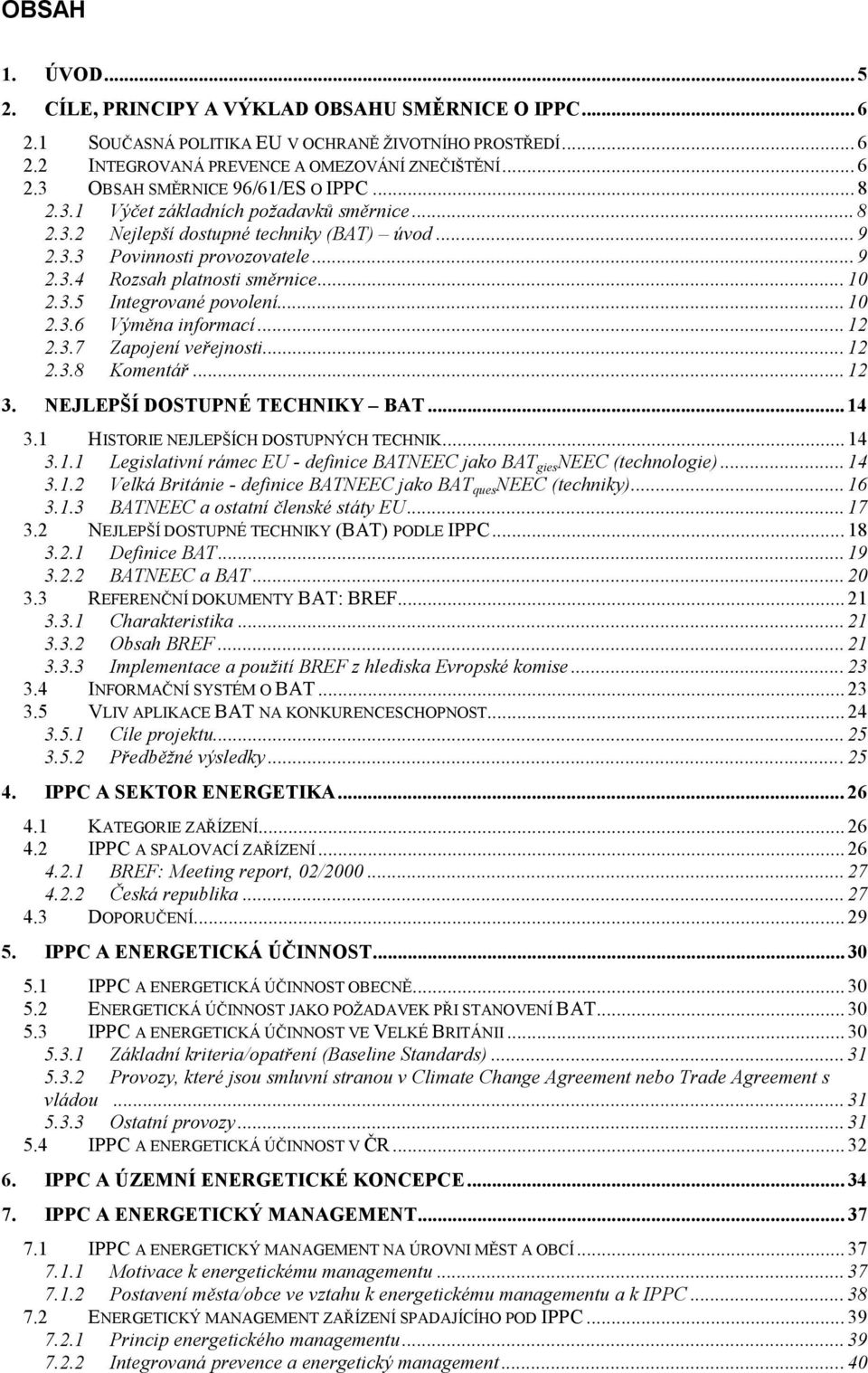 .. 10 2.3.6 Výměna informací... 12 2.3.7 Zapojení veřejnosti... 12 2.3.8 Komentář... 12 3. NEJLEPŠÍ DOSTUPNÉ TECHNIKY BAT... 14 3.1 HISTORIE NEJLEPŠÍCH DOSTUPNÝCH TECHNIK... 14 3.1.1 Legislativní rámec EU - definice BATNEEC jako BAT gies NEEC (technologie).