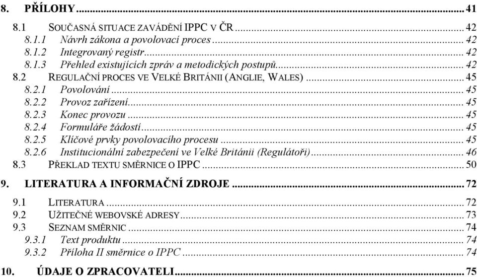 .. 45 8.2.6 Institucionální zabezpečení ve Velké Británii (Regulátoři)... 46 8.3 PŘEKLAD TEXTU SMĚRNICE O IPPC... 50 9. LITERATURA A INFORMAČNÍ ZDROJE... 72 9.1 LITERATURA... 72 9.2 UŽITEČNÉ WEBOVSKÉ ADRESY.