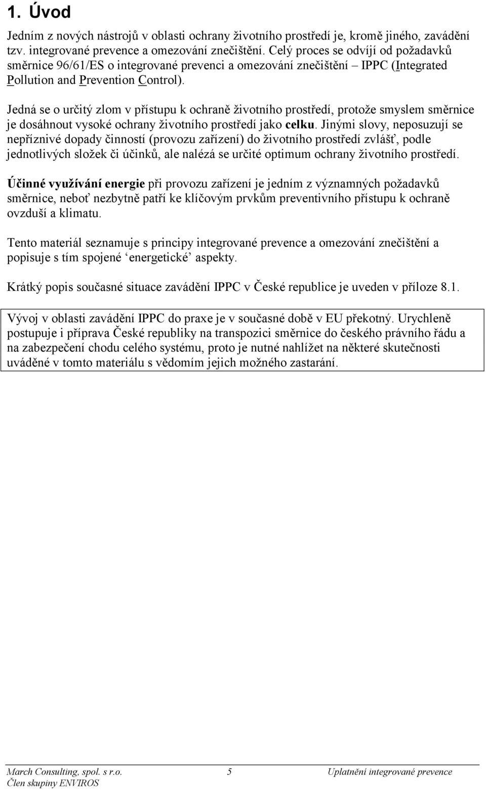 Jedná se o určitý zlom v přístupu k ochraně životního prostředí, protože smyslem směrnice je dosáhnout vysoké ochrany životního prostředí jako celku.