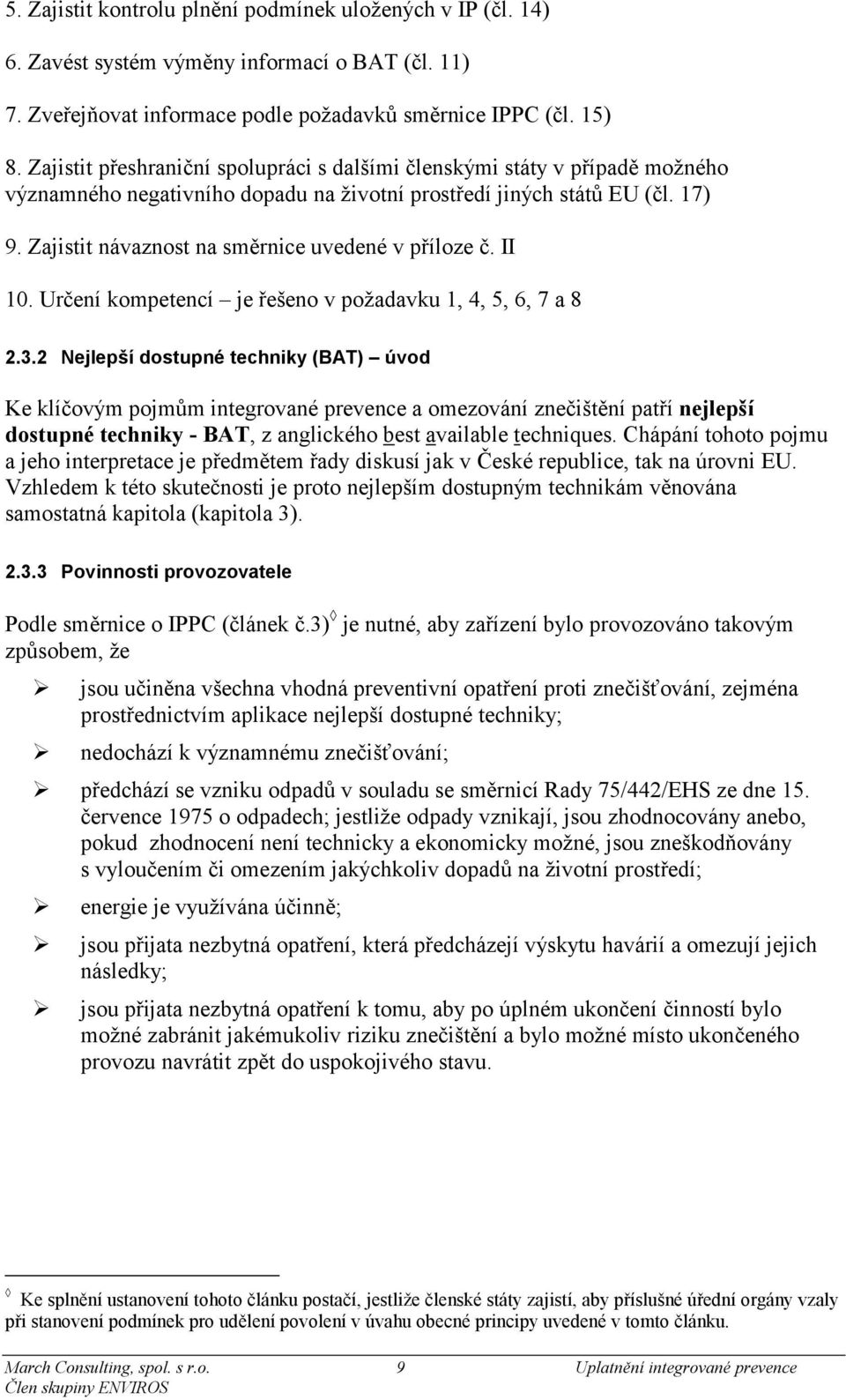 Zajistit návaznost na směrnice uvedené v příloze č. II 10. Určení kompetencí je řešeno v požadavku 1, 4, 5, 6, 7 a 8 2.3.