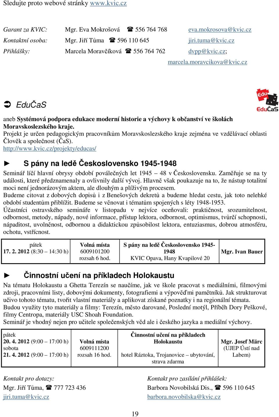 Projekt je určen pedagogickým pracovníkům Moravskoslezského kraje zejména ve vzdělávací oblasti Člověk a společnost (ČaS). http://www.kvic.