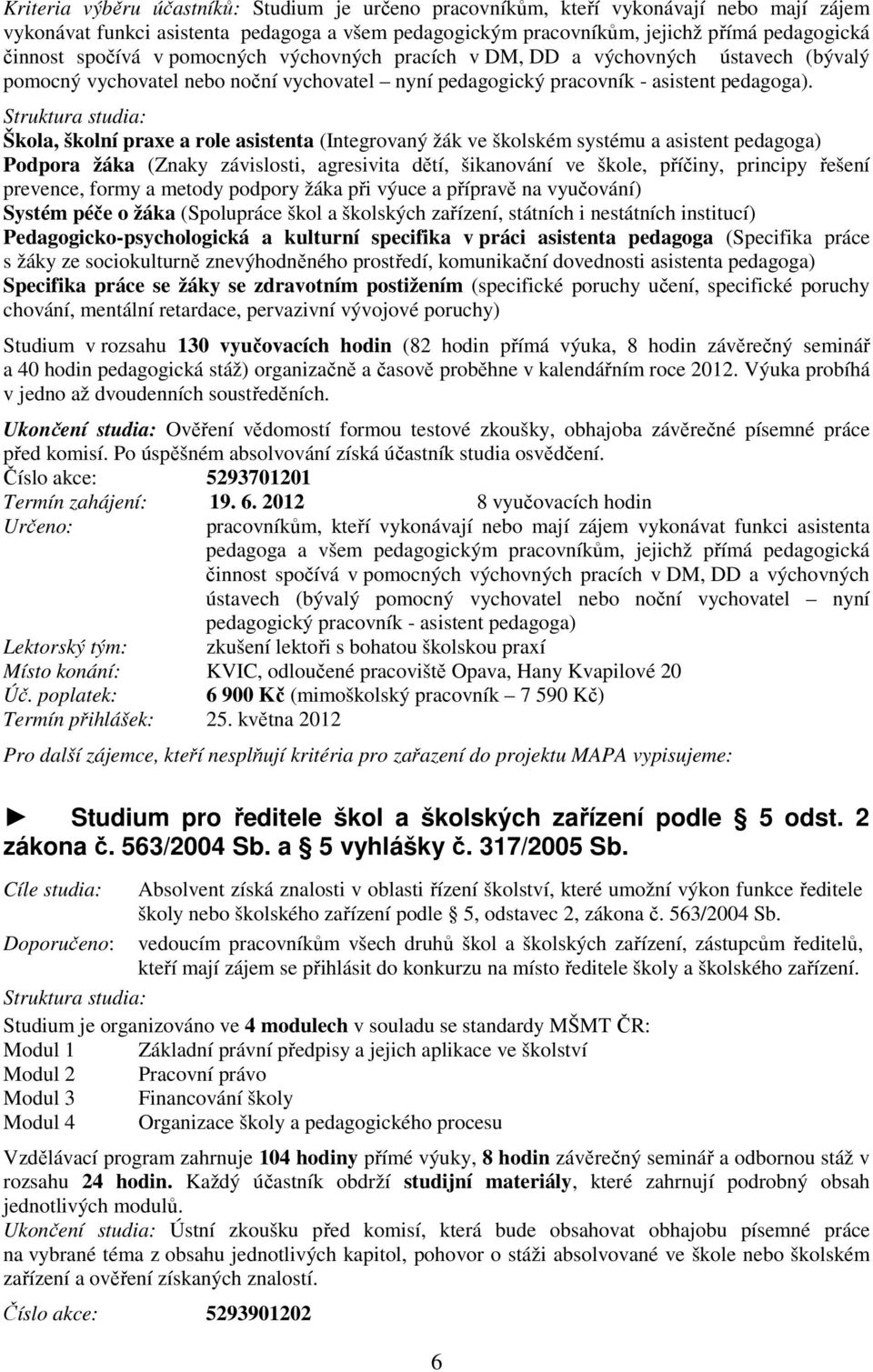 Struktura studia: Škola, školní praxe a role asistenta (Integrovaný žák ve školském systému a asistent pedagoga) Podpora žáka (Znaky závislosti, agresivita dětí, šikanování ve škole, příčiny,