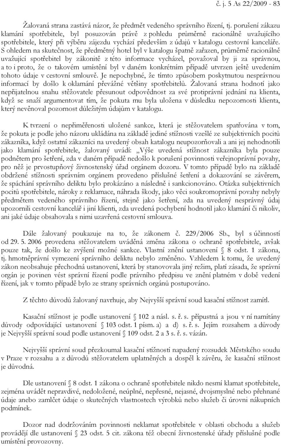 S ohledem na skutečnost, že předmětný hotel byl v katalogu špatně zařazen, průměrně racionálně uvažující spotřebitel by zákonitě z této informace vycházel, považoval by ji za správnou, a to i proto,