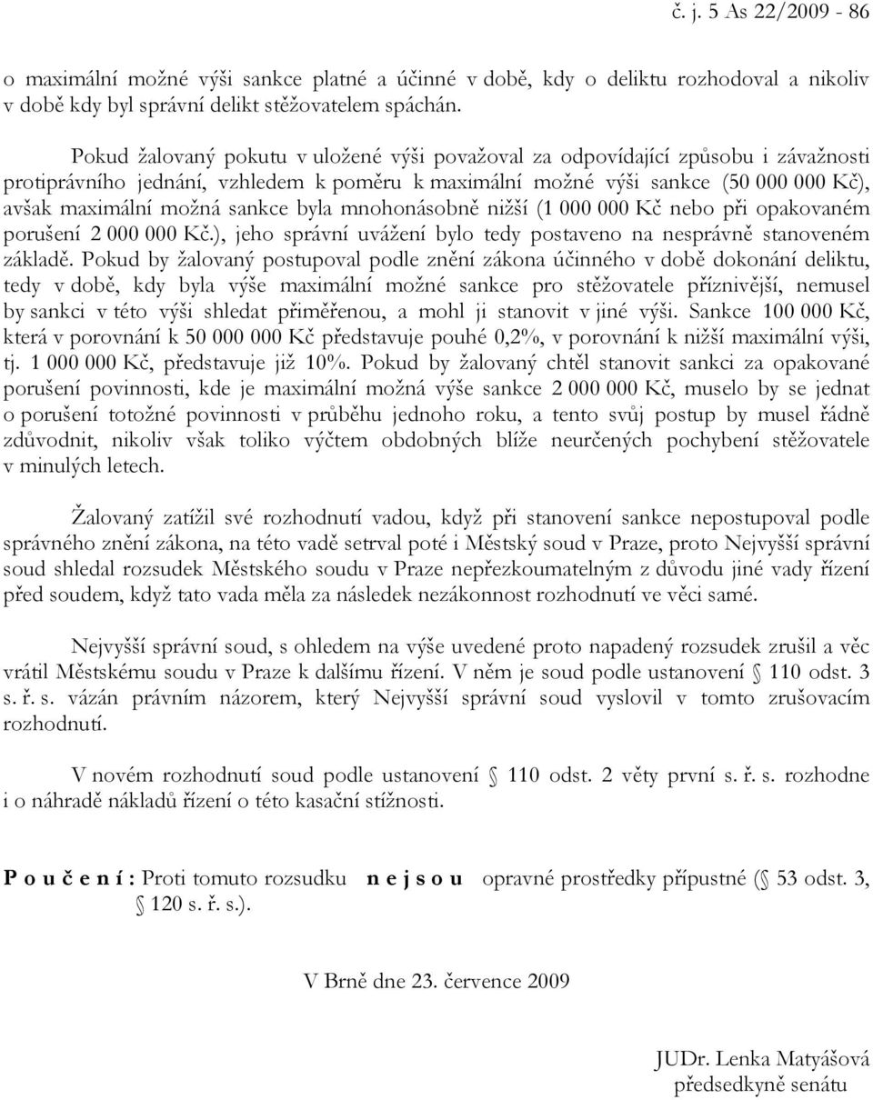 sankce byla mnohonásobně nižší (1 000 000 Kč nebo při opakovaném porušení 2 000 000 Kč.), jeho správní uvážení bylo tedy postaveno na nesprávně stanoveném základě.