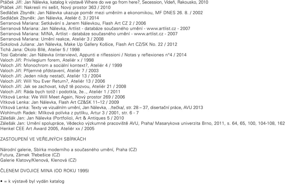 / 2002 Sedláček Zbyněk: Jan Nálevka, Ateliér č. 3 / 2014 Serranová Mariana: Setkávání s Janem Nálevkou, Flash Art CZ 2 / 2006 Serranová Mariana: Jan Nálevka, Artlist - databáze současného umění - www.