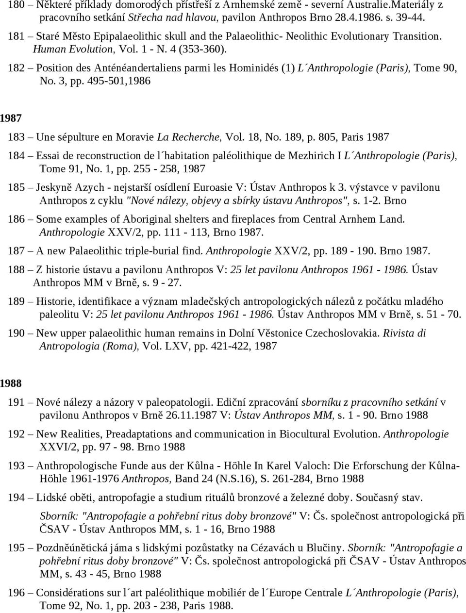 182 Position des Anténéandertaliens parmi les Hominidés (1) L Anthropologie (Paris), Tome 90, No. 3, pp. 495-501,1986 1987 183 Une sépulture en Moravie La Recherche, Vol. 18, No. 189, p.