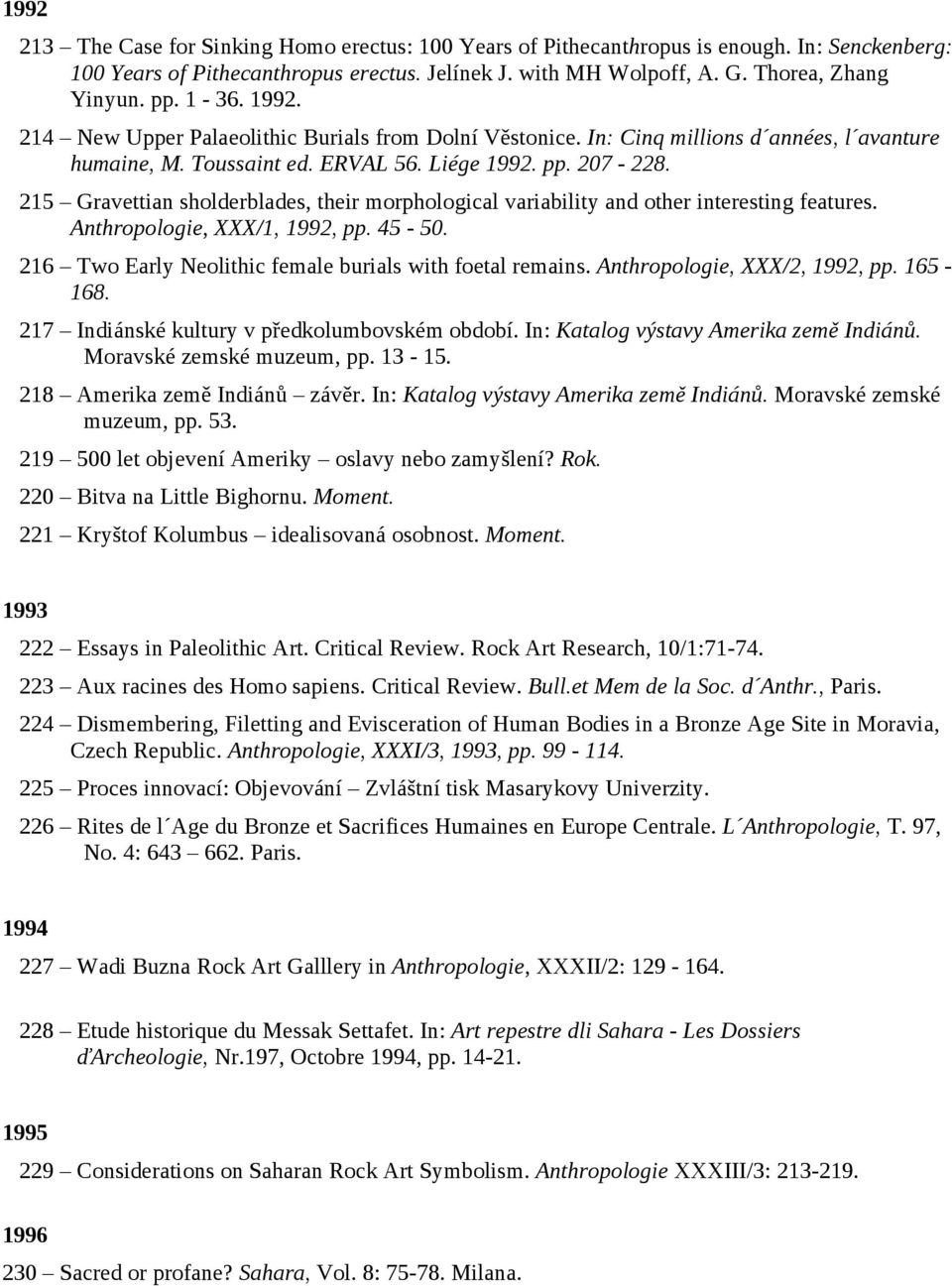 215 Gravettian sholderblades, their morphological variability and other interesting features. Anthropologie, XXX/1, 1992, pp. 45-50. 216 Two Early Neolithic female burials with foetal remains.