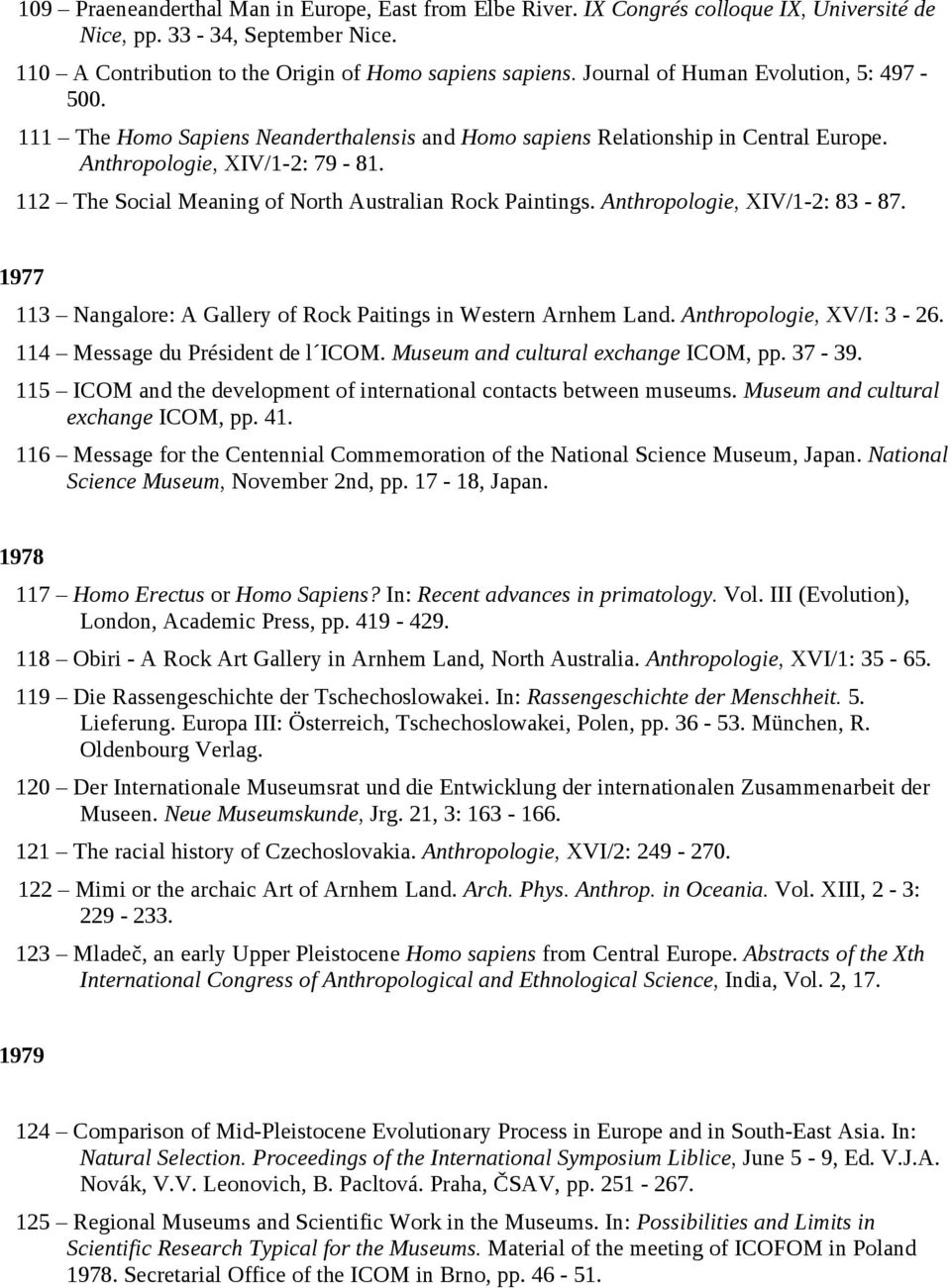 112 The Social Meaning of North Australian Rock Paintings. Anthropologie, XIV/1-2: 83-87. 1977 113 Nangalore: A Gallery of Rock Paitings in Western Arnhem Land. Anthropologie, XV/I: 3-26.