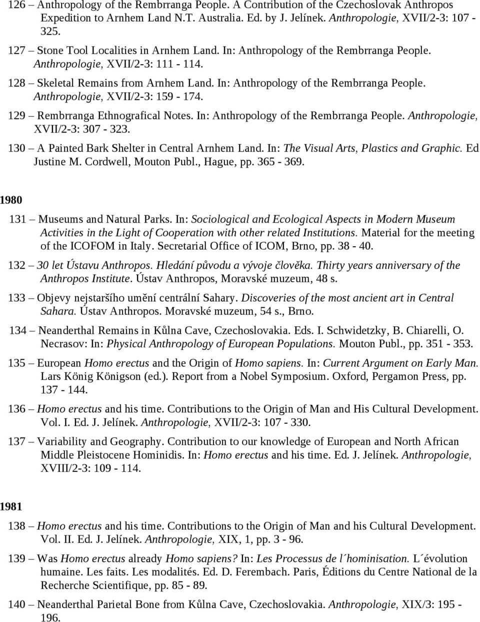 129 Rembrranga Ethnografical Notes. In: Anthropology of the Rembrranga People. Anthropologie, XVII/2-3: 307-323. 130 A Painted Bark Shelter in Central Arnhem Land.