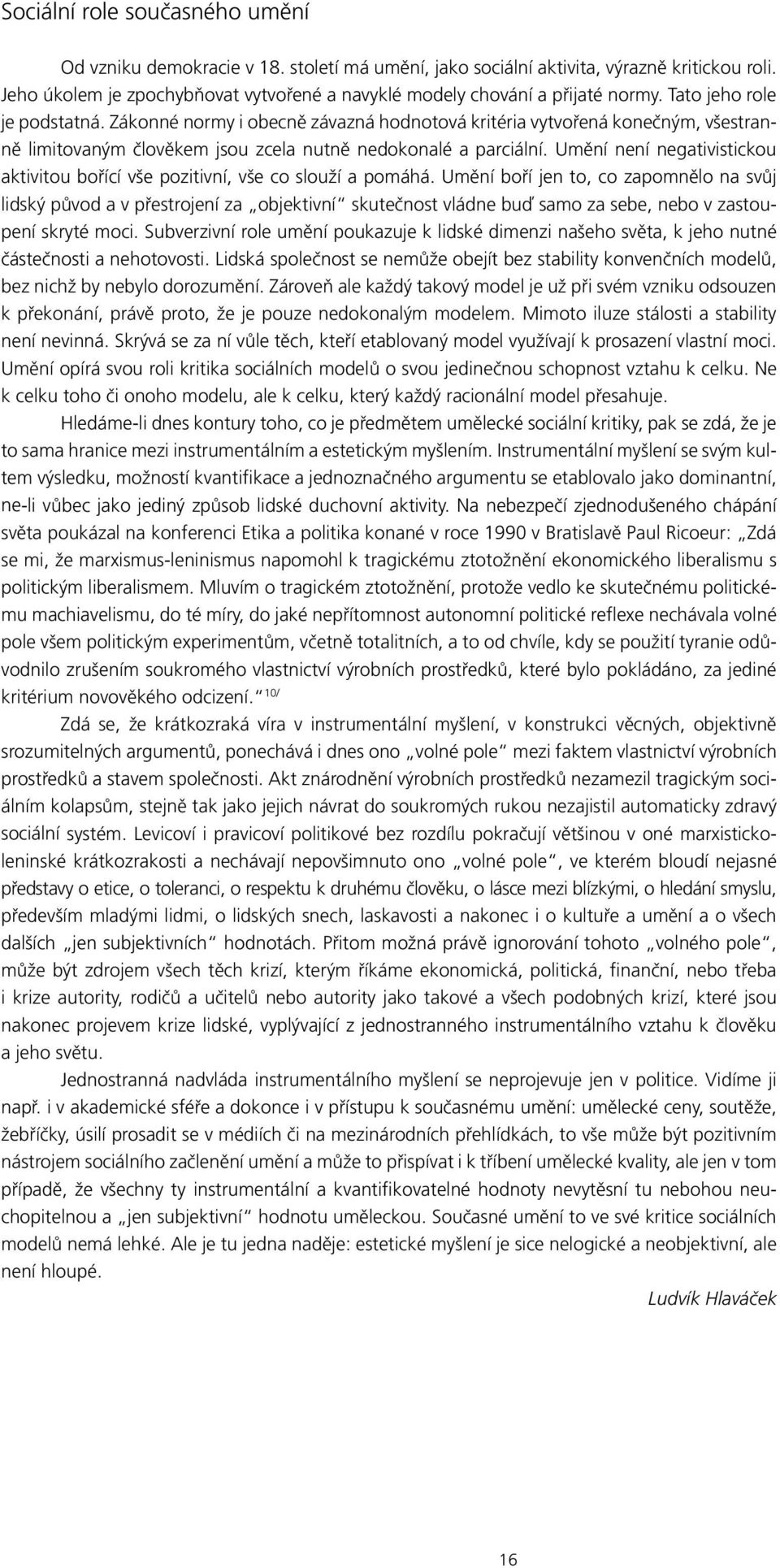 Zákonné normy i obecně závazná hodnotová kritéria vytvořená konečným, všestranně limitovaným člověkem jsou zcela nutně nedokonalé a parciální.