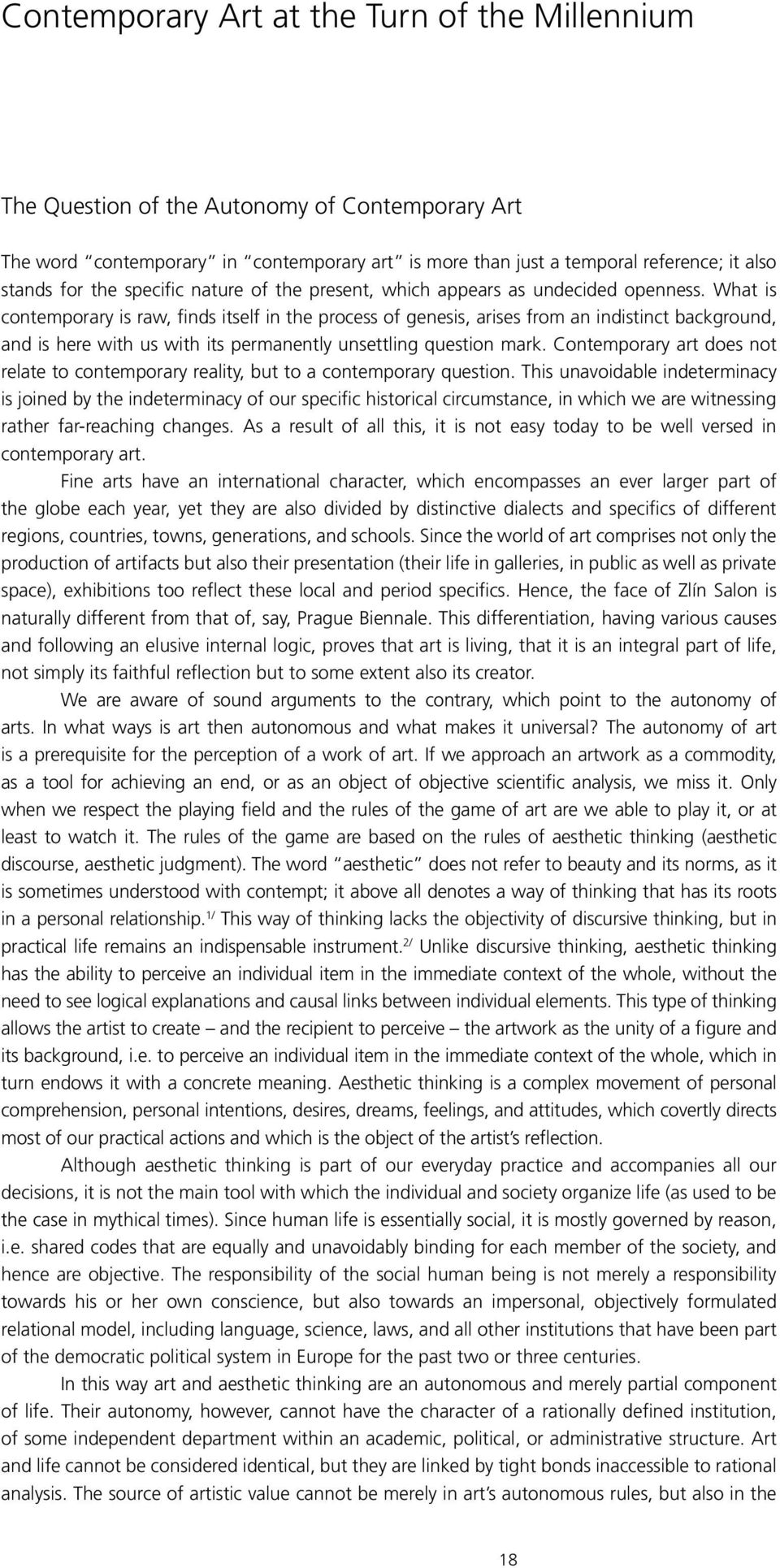 What is contemporary is raw, finds itself in the process of genesis, arises from an indistinct background, and is here with us with its permanently unsettling question mark.