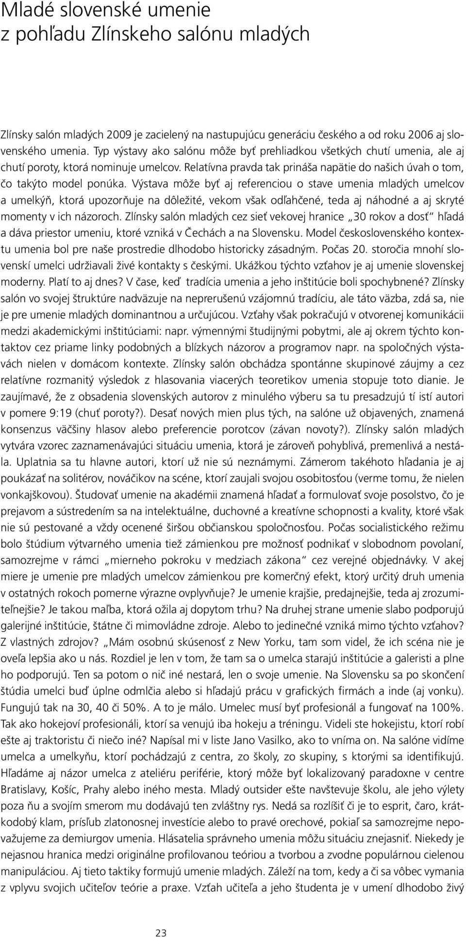 Výstava môže byť aj referenciou o stave umenia mladých umelcov a umelkýň, ktorá upozorňuje na dôležité, vekom však odľahčené, teda aj náhodné a aj skryté momenty v ich názoroch.