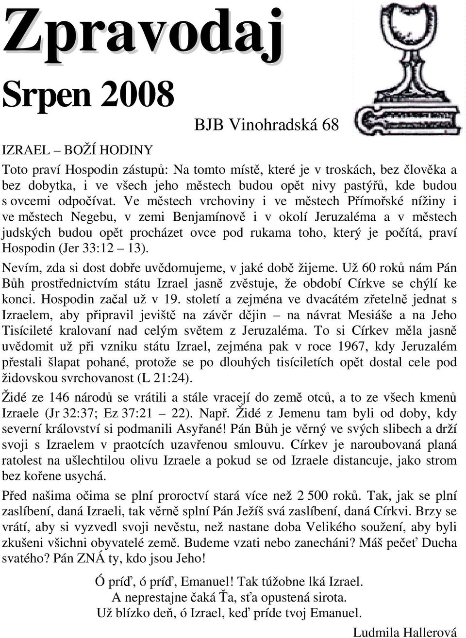 Ve městech vrchoviny i ve městech Přímořské nížiny i ve městech Negebu, v zemi Benjamínově i v okolí Jeruzaléma a v městech judských budou opět procházet ovce pod rukama toho, který je počítá, praví