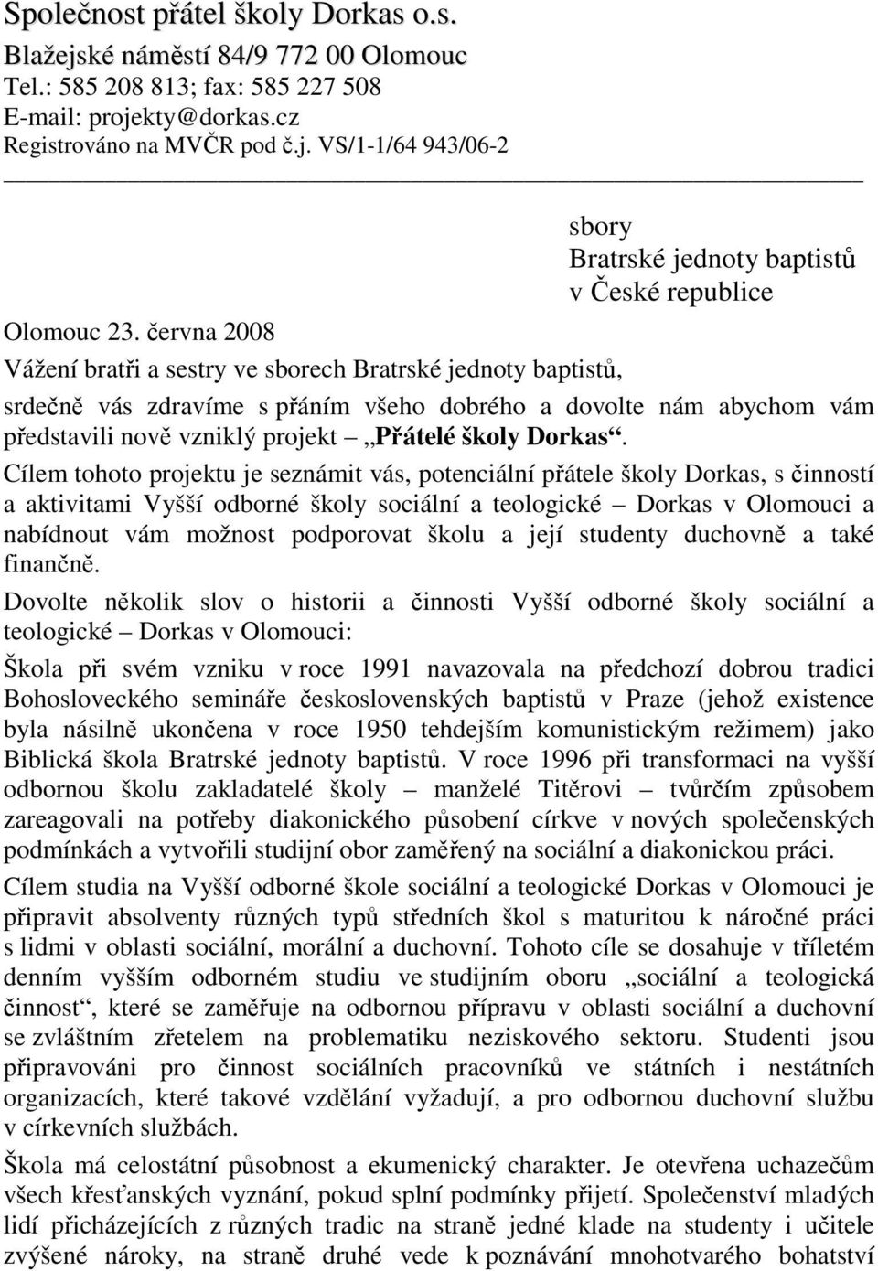 Cílem tohoto projektu je seznámit vás, potenciální přátele školy Dorkas, s činností a aktivitami Vyšší odborné školy sociální a teologické Dorkas v Olomouci a nabídnout vám možnost podporovat školu a