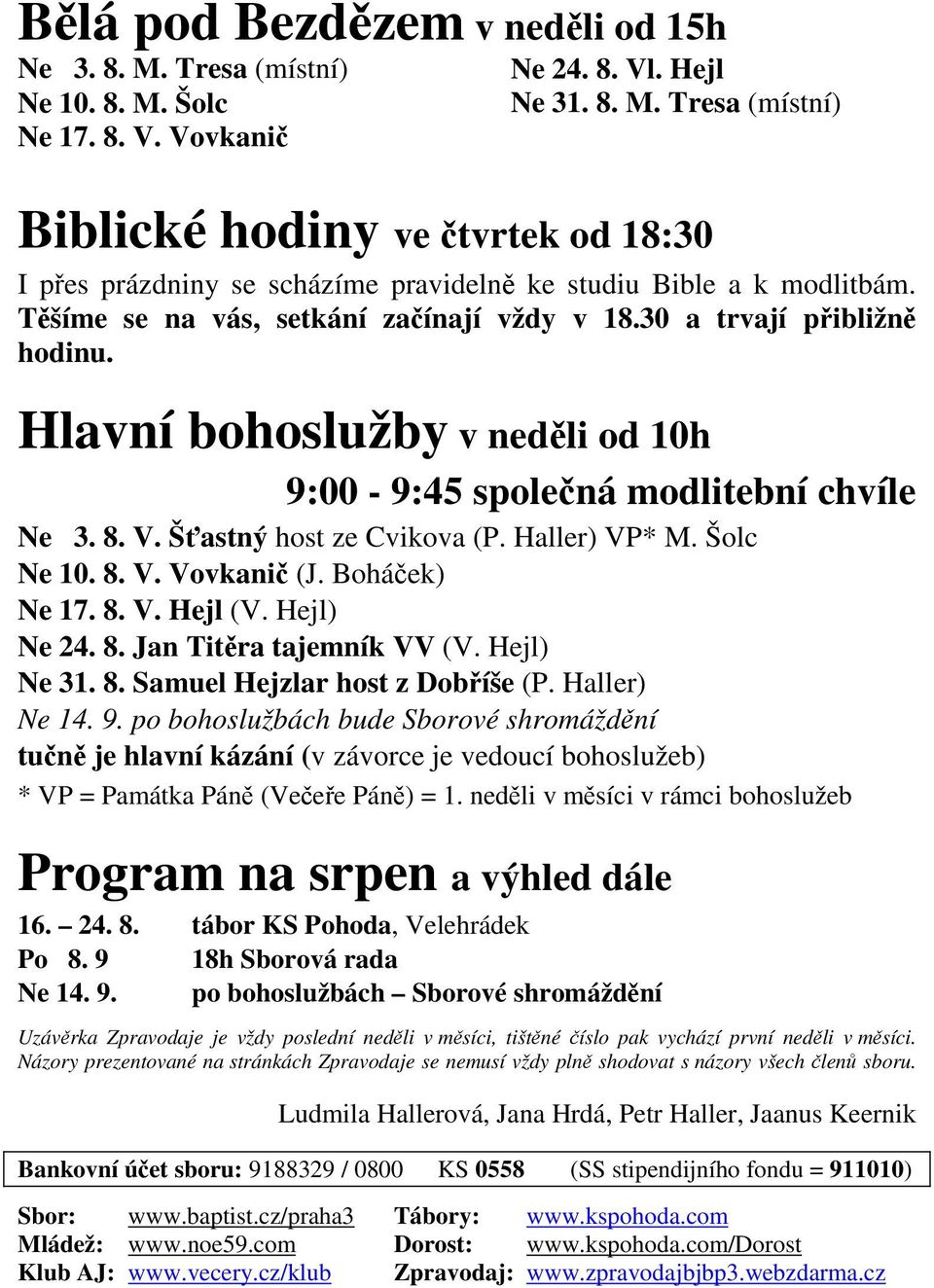 Šolc Ne 10. 8. V. Vovkanič (J. Boháček) Ne 17. 8. V. Hejl (V. Hejl) Ne 24. 8. Jan Titěra tajemník VV (V. Hejl) Ne 31. 8. Samuel Hejzlar host z Dobříše (P. Haller) Ne 14. 9.