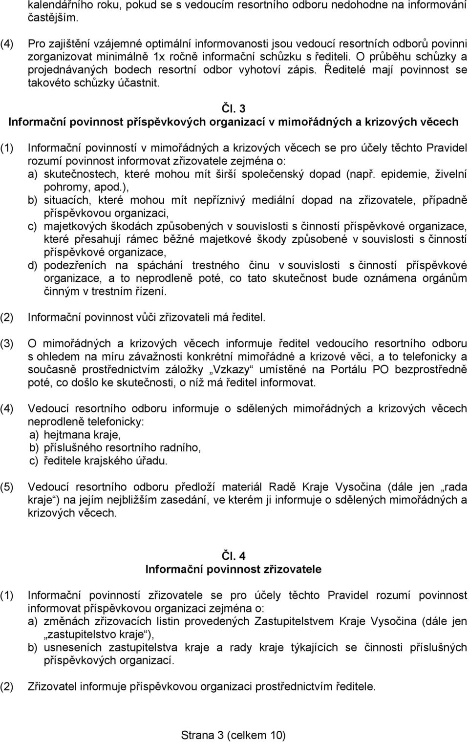 O průběhu schůzky a projednávaných bodech resortní odbor vyhotoví zápis. Ředitelé mají povinnost se takovéto schůzky účastnit. Čl.