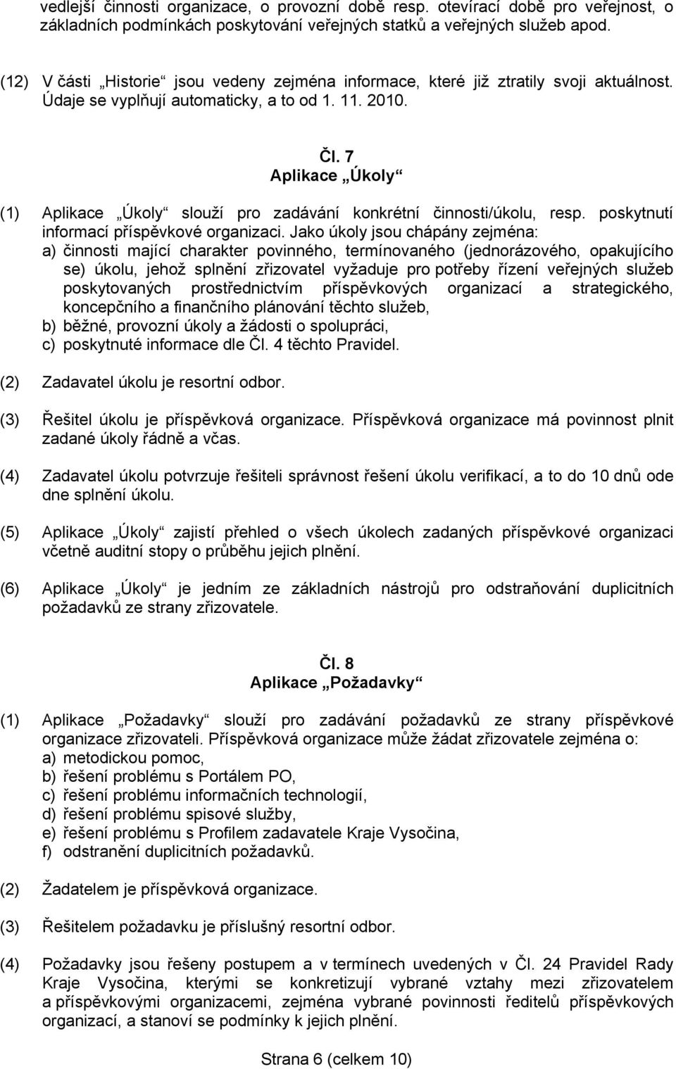 7 Aplikace Úkoly (1) Aplikace Úkoly slouží pro zadávání konkrétní činnosti/úkolu, resp. poskytnutí informací příspěvkové organizaci.