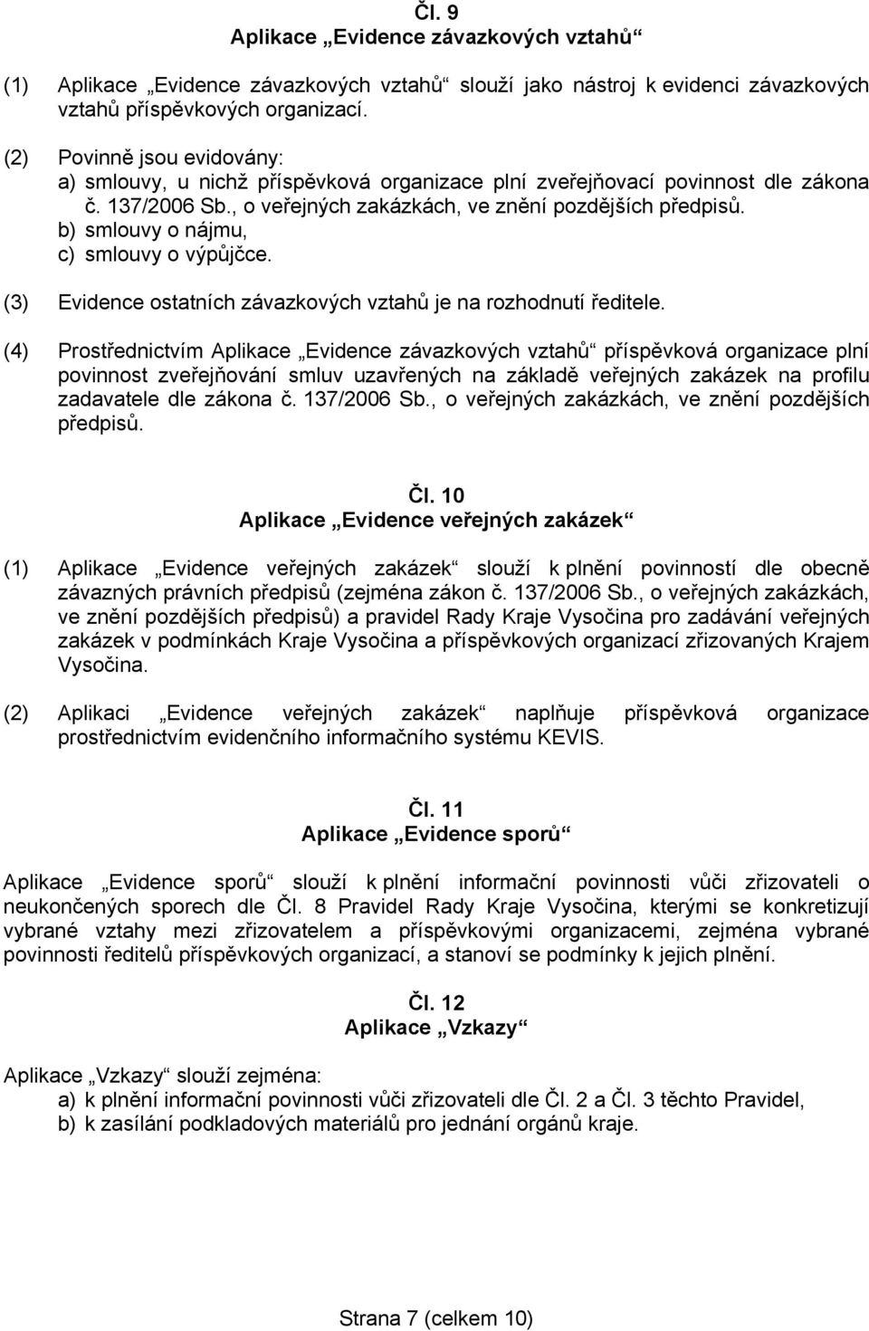 b) smlouvy o nájmu, c) smlouvy o výpůjčce. (3) Evidence ostatních závazkových vztahů je na rozhodnutí ředitele.