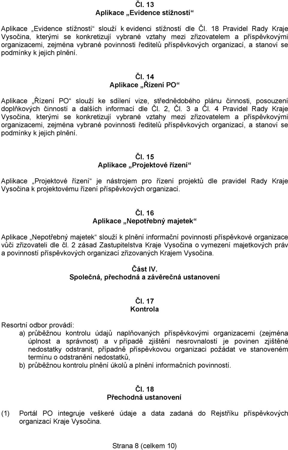 podmínky k jejich plnění. Čl. 14 Aplikace Řízení PO Aplikace Řízení PO slouží ke sdílení vize, střednědobého plánu činnosti, posouzení doplňkových činností a dalších informací dle Čl. 2, Čl. 3 a Čl.