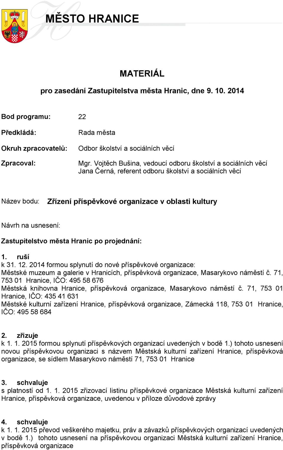 Zastupitelstvo města Hranic po projednání: 1. ruší k 31. 12. 2014 formou splynutí do nové příspěvkové organizace: Městské muzeum a galerie v Hranicích, příspěvková organizace, Masarykovo náměstí č.